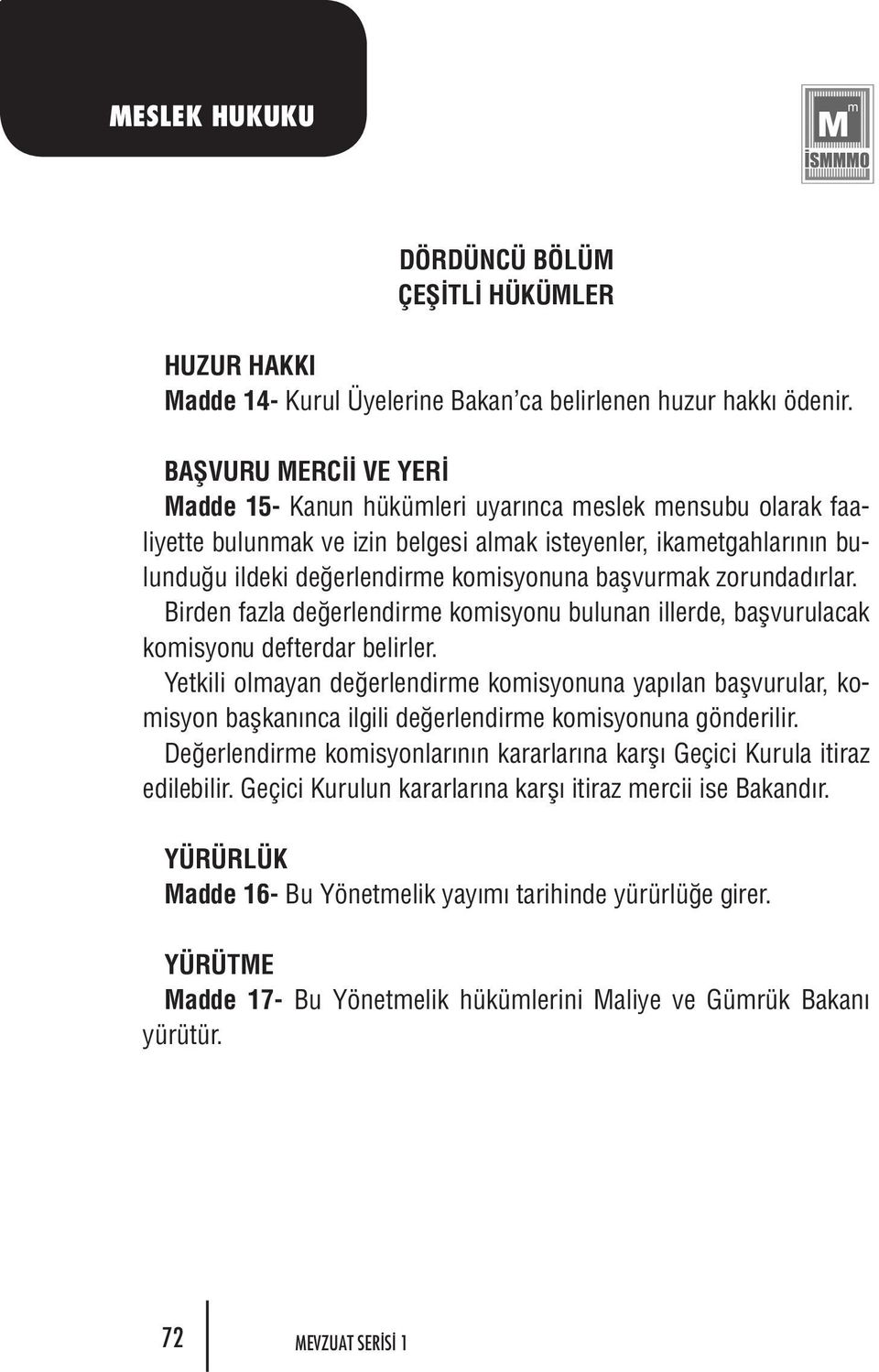 başvurmak zorundadırlar. Birden fazla değerlendirme komisyonu bulunan illerde, başvurulacak komisyonu defterdar belirler.