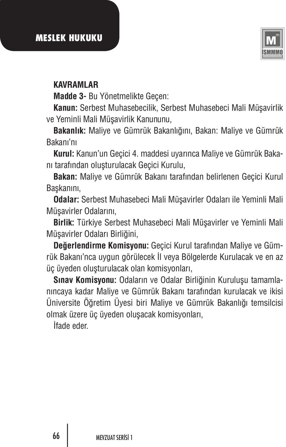 maddesi uyarınca Maliye ve Gümrük Bakanı tarafından oluşturulacak Geçici Kurulu, Bakan: Maliye ve Gümrük Bakanı tarafından belirlenen Geçici Kurul Başkanını, Odalar: Serbest Muhasebeci Mali