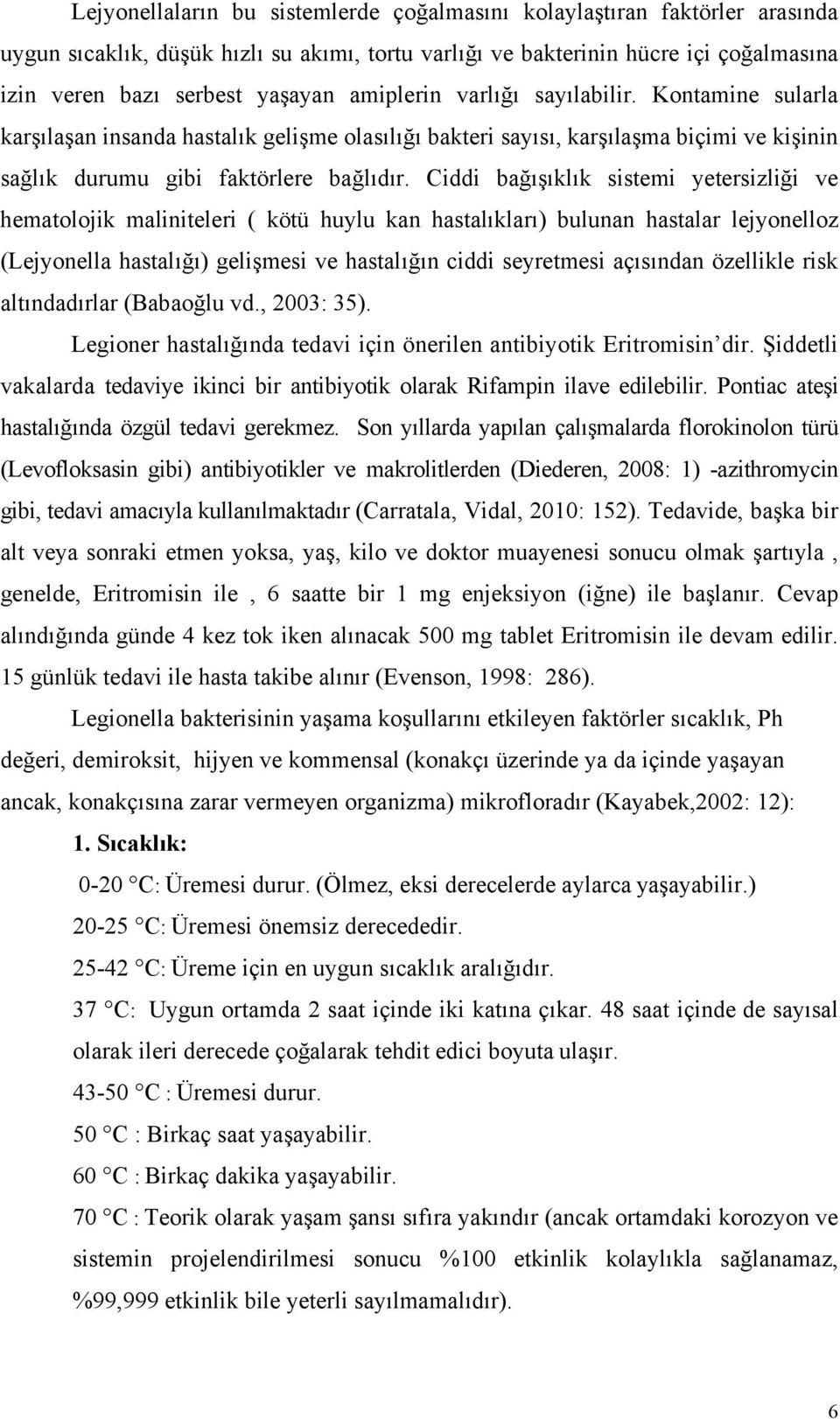 Ciddi bağışıklık sistemi yetersizliği ve hematolojik maliniteleri ( kötü huylu kan hastalıkları) bulunan hastalar lejyonelloz (Lejyonella hastalığı) gelişmesi ve hastalığın ciddi seyretmesi açısından