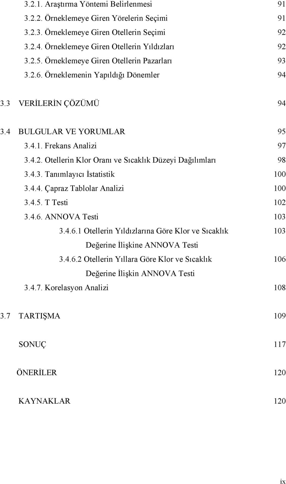 4.3. Tanımlayıcı İstatistik 100 3.4.4. Çapraz Tablolar Analizi 100 3.4.5. T Testi 102 3.4.6. ANNOVA Testi 103 3.4.6.1 Otellerin Yıldızlarına Göre Klor ve Sıcaklık 103 Değerine İlişkine ANNOVA Testi 3.