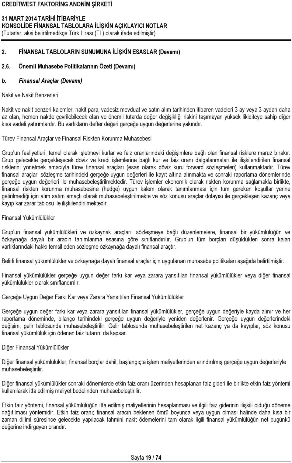 çevrilebilecek olan ve önemli tutarda değer değişikliği riskini taşımayan yüksek likiditeye sahip diğer kısa vadeli yatırımlardır. Bu varlıkların defter değeri gerçeğe uygun değerlerine yakındır.