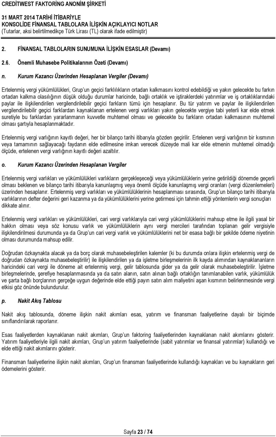 olasılığının düşük olduğu durumlar haricinde, bağlı ortaklık ve iştiraklerdeki yatırımlar ve iş ortaklıklarındaki paylar ile ilişkilendirilen vergilendirilebilir geçici farkların tümü için hesaplanır.