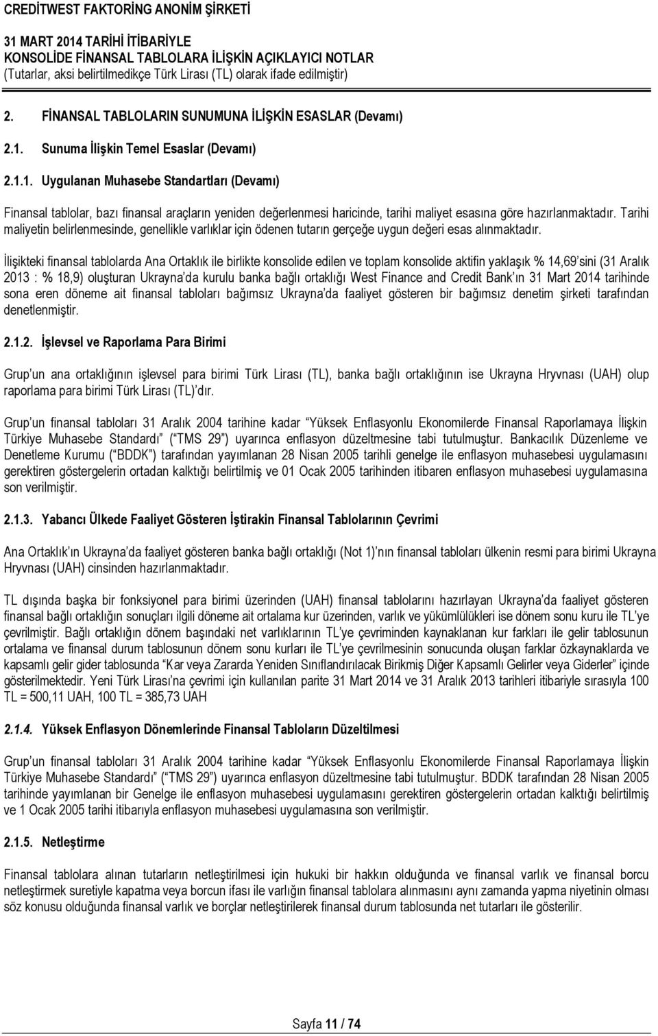 1. Uygulanan Muhasebe Standartları (Devamı) Finansal tablolar, bazı finansal araçların yeniden değerlenmesi haricinde, tarihi maliyet esasına göre hazırlanmaktadır.