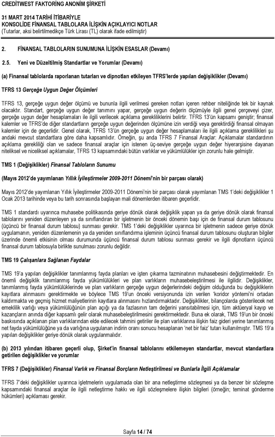 Ölçümleri TFRS 13, gerçeğe uygun değer ölçümü ve bununla ilgili verilmesi gereken notları içeren rehber niteliğinde tek bir kaynak olacaktır.