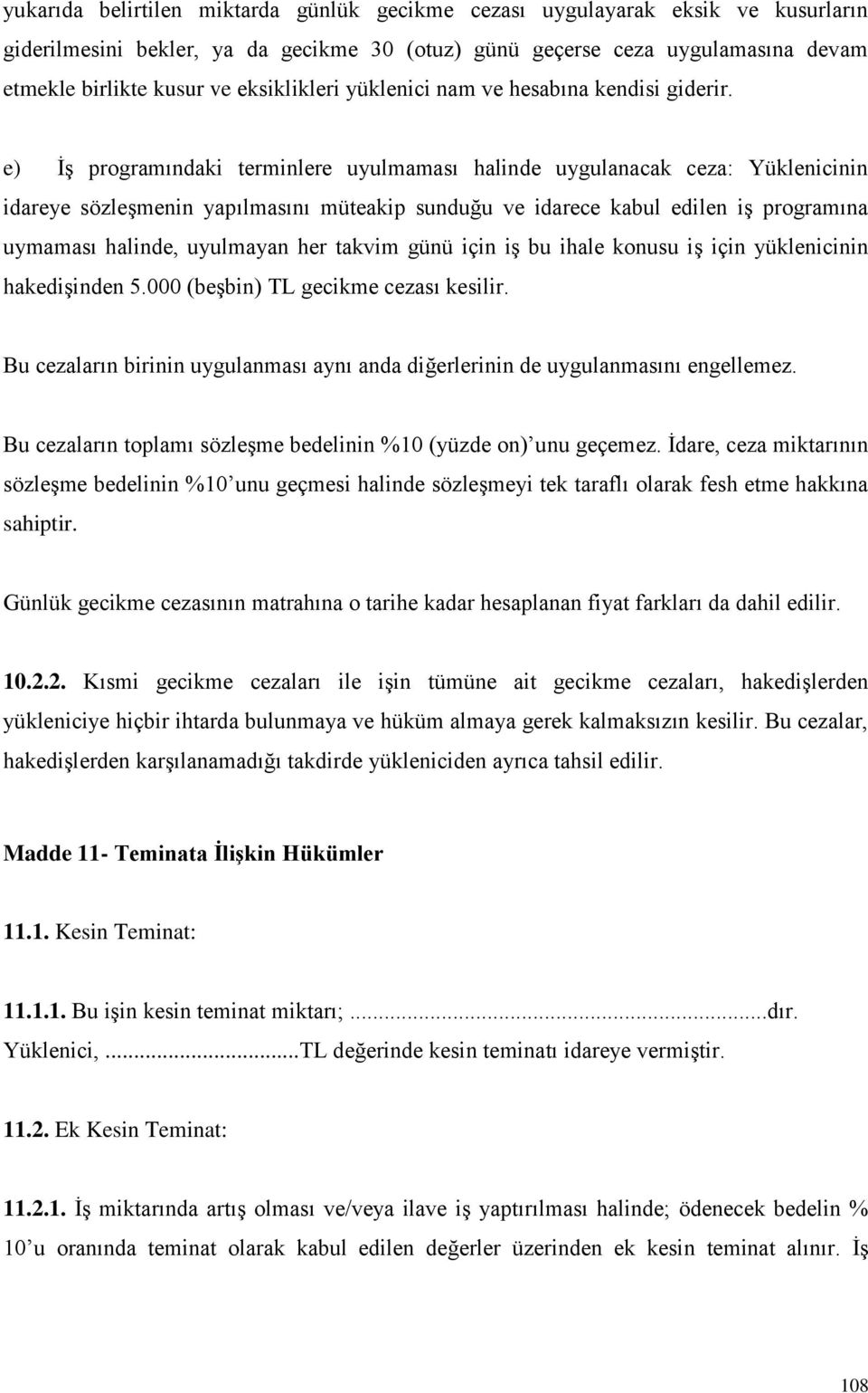 e) İş programındaki terminlere uyulmaması halinde uygulanacak ceza: Yüklenicinin idareye sözleşmenin yapılmasını müteakip sunduğu ve idarece kabul edilen iş programına uymaması halinde, uyulmayan her