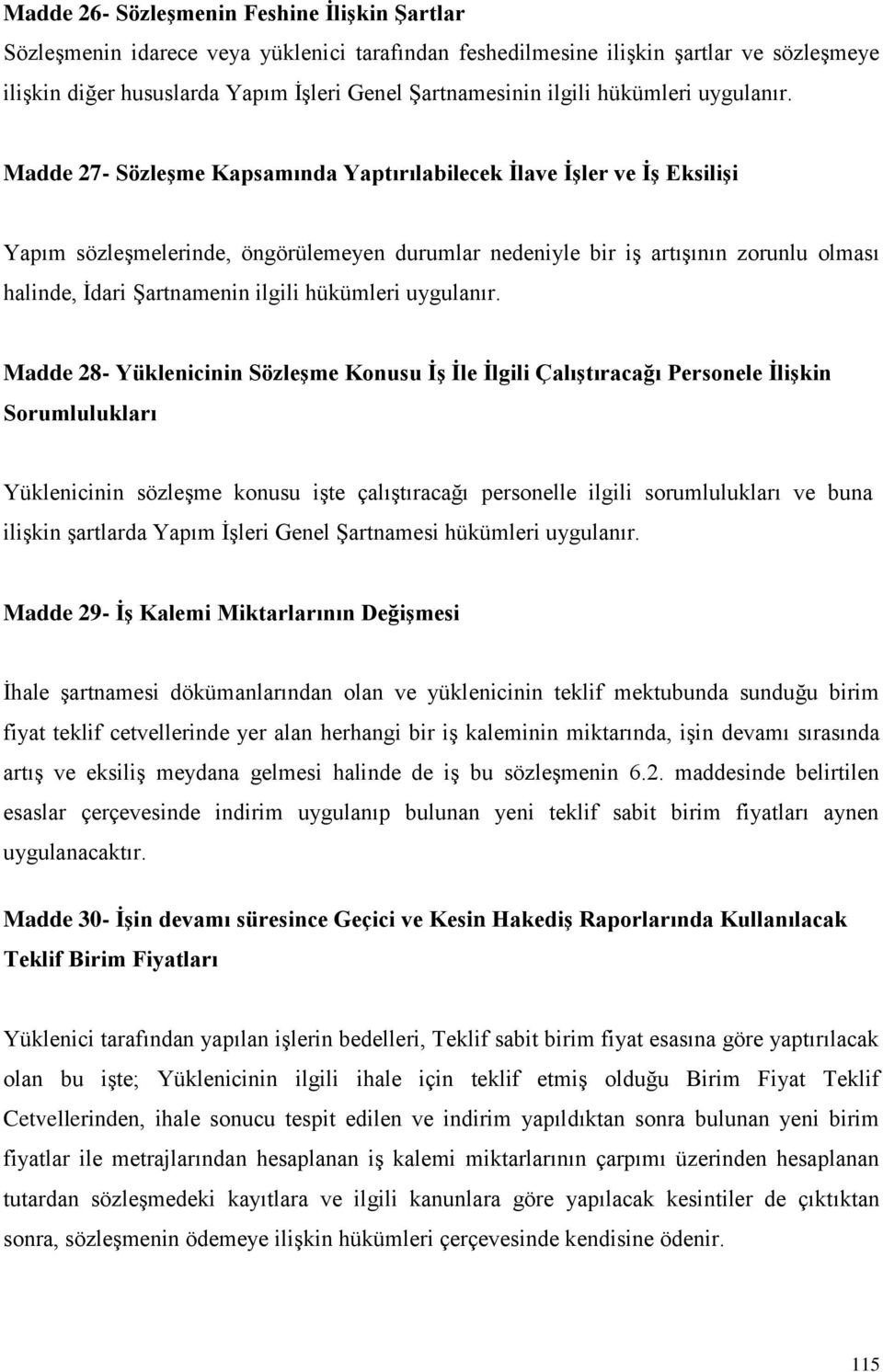 Madde 27- Sözleşme Kapsamında Yaptırılabilecek İlave İşler ve İş Eksilişi Yapım sözleşmelerinde, öngörülemeyen durumlar nedeniyle bir iş artışının zorunlu olması halinde, İdari Şartnamenin  Madde 28-