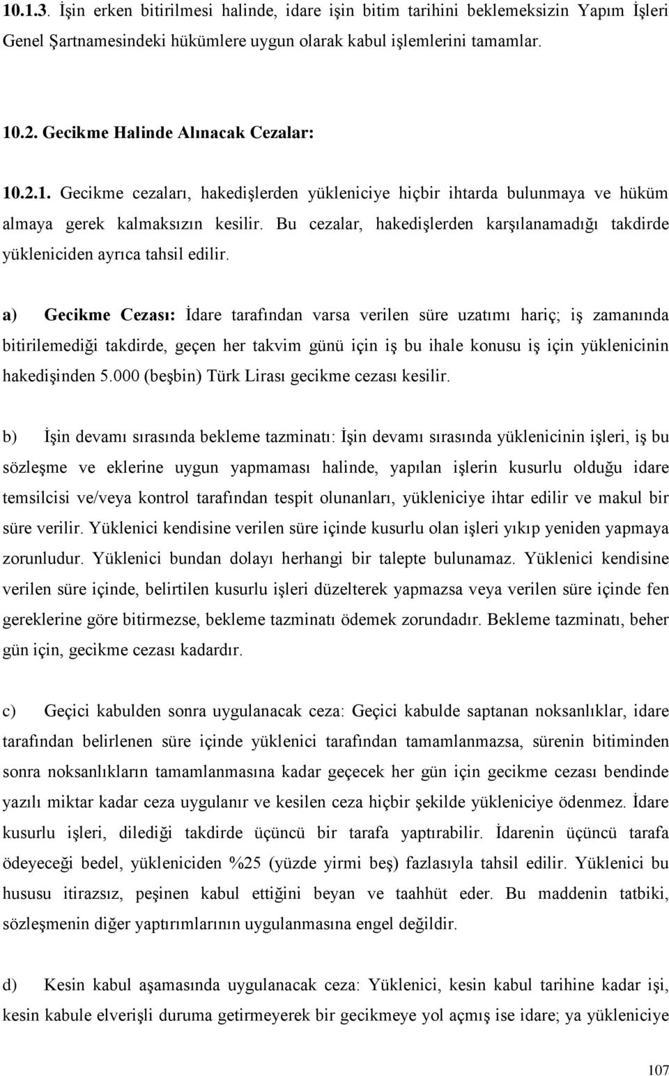 Bu cezalar, hakedişlerden karşılanamadığı takdirde yükleniciden ayrıca tahsil edilir.