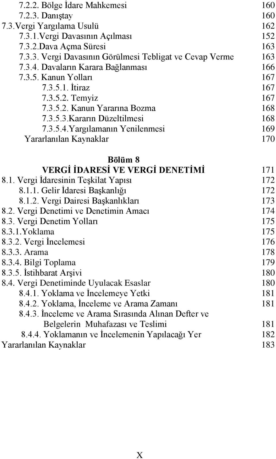 Yargılamanın Yenilenmesi Bölüm 8 VERGİ İDARESİ VE VERGİ DENETİMİ 8.1. Vergi İdaresinin Teşkilat Yapısı 8.1.1. Gelir İdaresi Başkanlığı 8.1.2. Vergi Dairesi Başkanlıkları 8.2. Vergi Denetimi ve Denetimin Amacı 8.