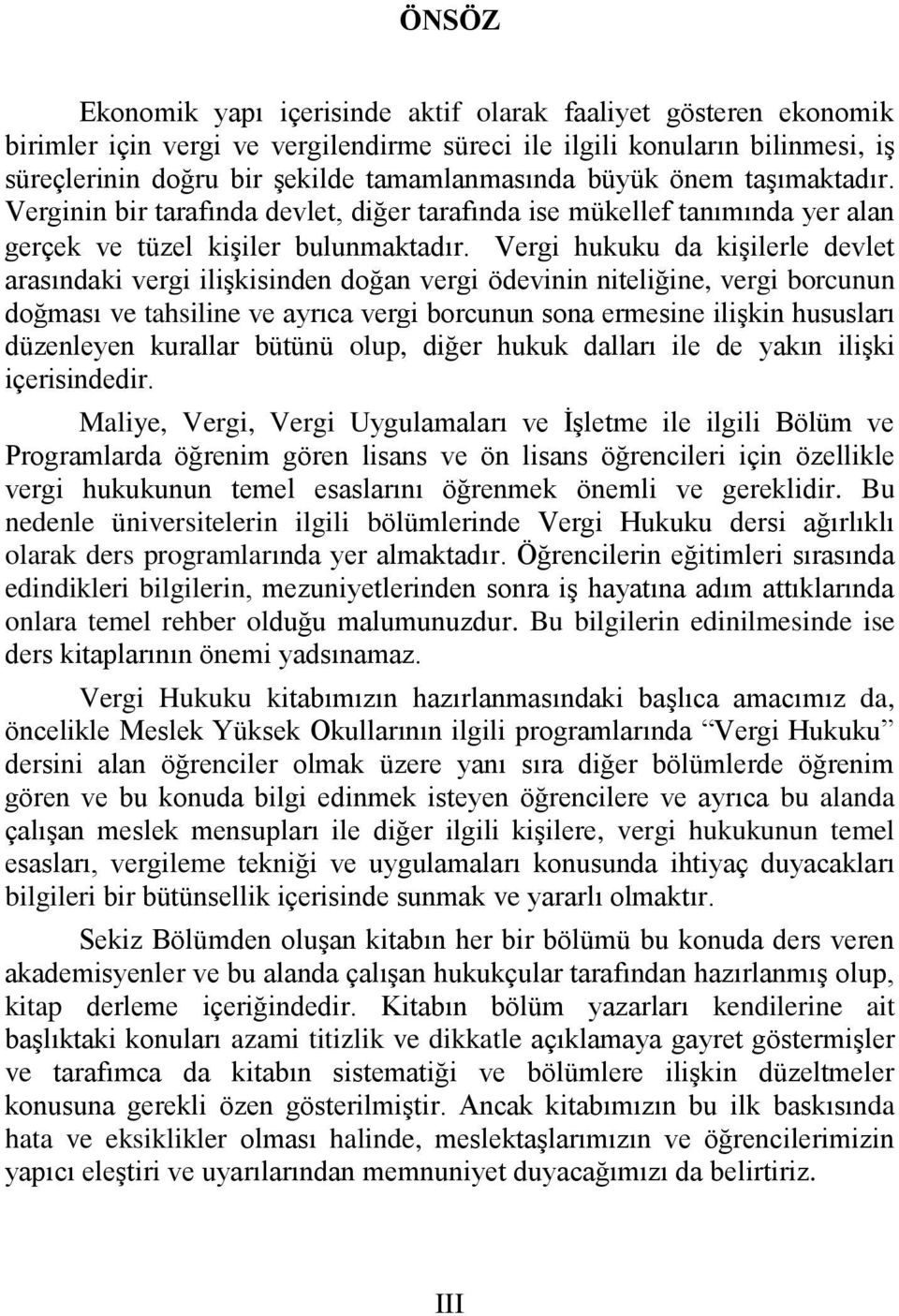 Vergi hukuku da kişilerle devlet arasındaki vergi ilişkisinden doğan vergi ödevinin niteliğine, vergi borcunun doğması ve tahsiline ve ayrıca vergi borcunun sona ermesine ilişkin hususları düzenleyen