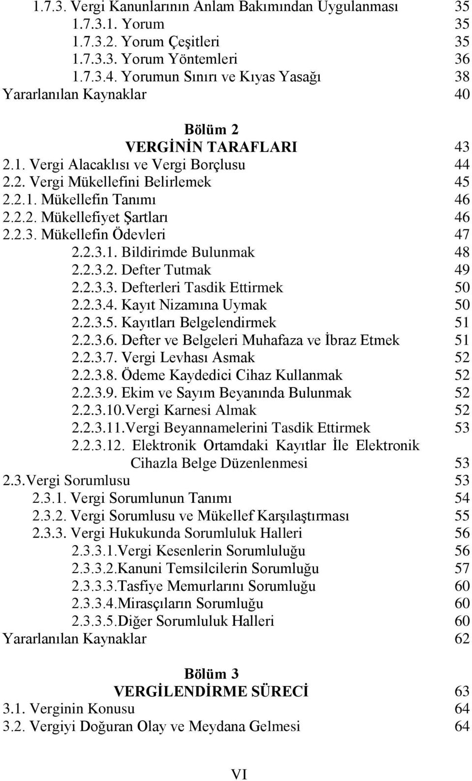 2.3.4. Kayıt Nizamına Uymak 2.2.3.5. Kayıtları Belgelendirmek 2.2.3.6. Defter ve Belgeleri Muhafaza ve İbraz Etmek 2.2.3.7. Vergi Levhası Asmak 2.2.3.8. Ödeme Kaydedici Cihaz Kullanmak 2.2.3.9.