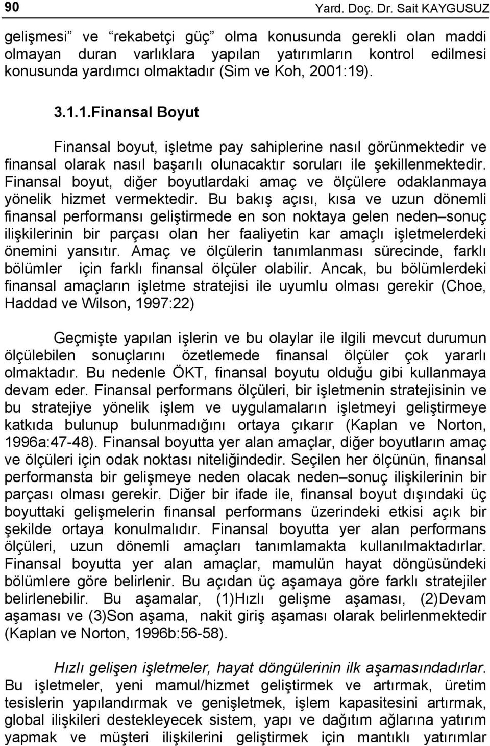 19). 3.1.1.Finansal Boyut Finansal boyut, işletme pay sahiplerine nasıl görünmektedir ve finansal olarak nasıl başarılı olunacaktır soruları ile şekillenmektedir.