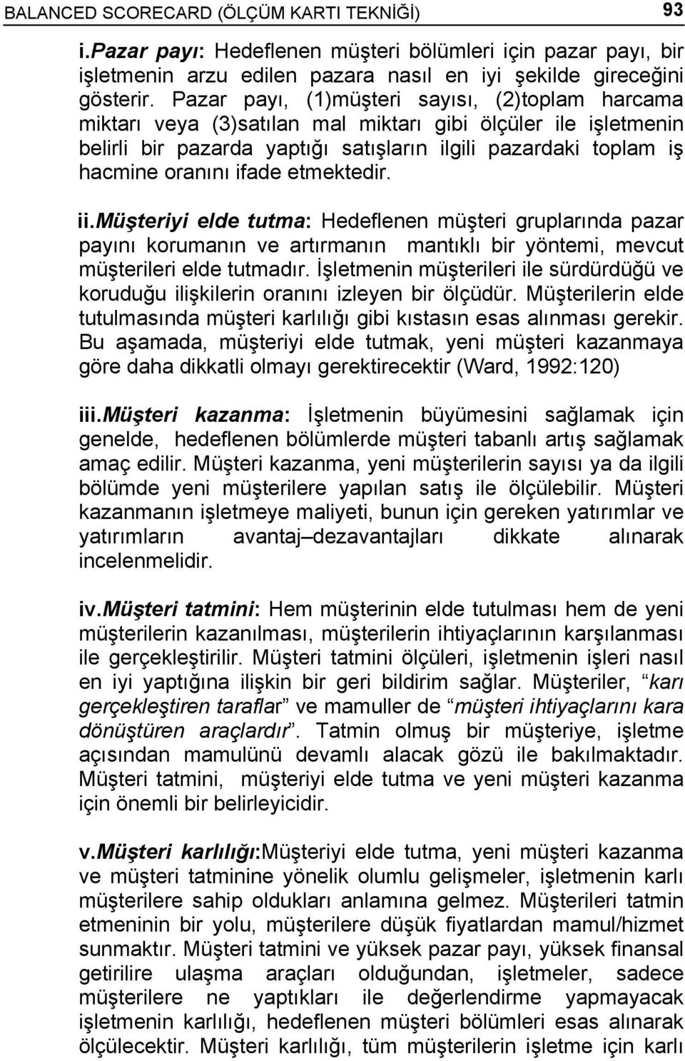 ifade etmektedir. ii.müşteriyi elde tutma: Hedeflenen müşteri gruplarında pazar payını korumanın ve artırmanın mantıklı bir yöntemi, mevcut müşterileri elde tutmadır.