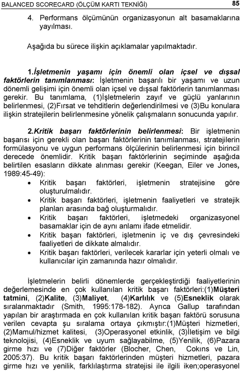 Bu tanımlama, (1)İşletmelerin zayıf ve güçlü yanlarının belirlenmesi, (2)Fırsat ve tehditlerin değerlendirilmesi ve (3)Bu konulara ilişkin stratejilerin belirlenmesine yönelik çalışmaların sonucunda