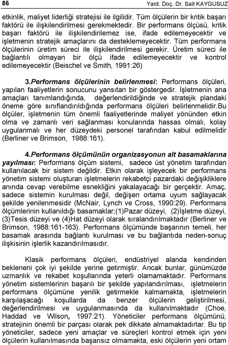 Tüm performans ölçülerinin üretim süreci ile ilişkilendirilmesi gerekir. Üretim süreci ile bağlantılı olmayan bir ölçü ifade edilemeyecektir ve kontrol edilemeyecektir (Beischel ve Smith, 1991:26) 3.