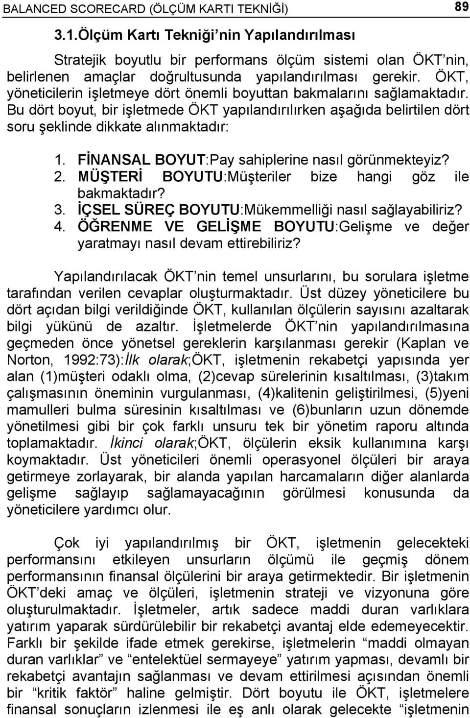 ÖKT, yöneticilerin işletmeye dört önemli boyuttan bakmalarını sağlamaktadır. Bu dört boyut, bir işletmede ÖKT yapılandırılırken aşağıda belirtilen dört soru şeklinde dikkate alınmaktadır: 1.