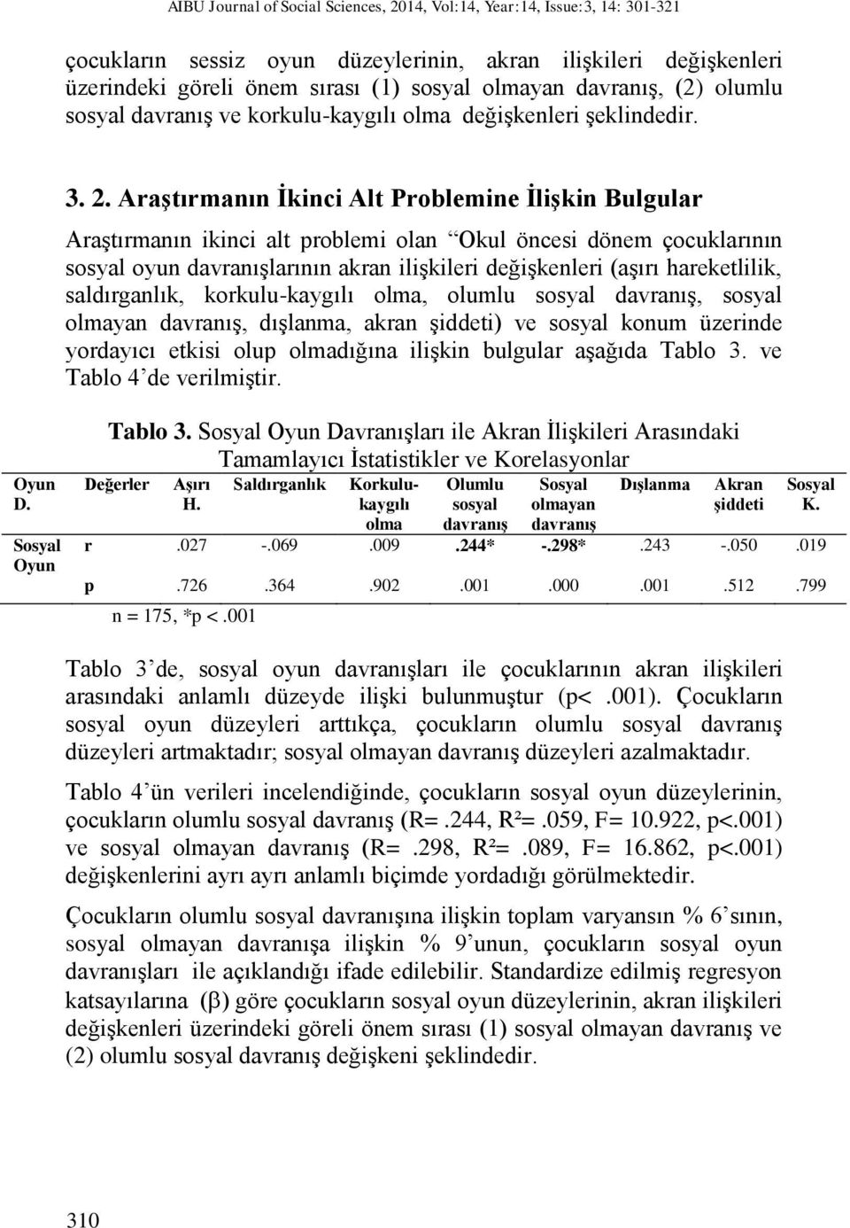 Araştırmanın İkinci Alt Problemine İlişkin Bulgular Araştırmanın ikinci alt problemi olan Okul öncesi dönem çocuklarının sosyal oyun davranışlarının akran ilişkileri değişkenleri (aşırı hareketlilik,