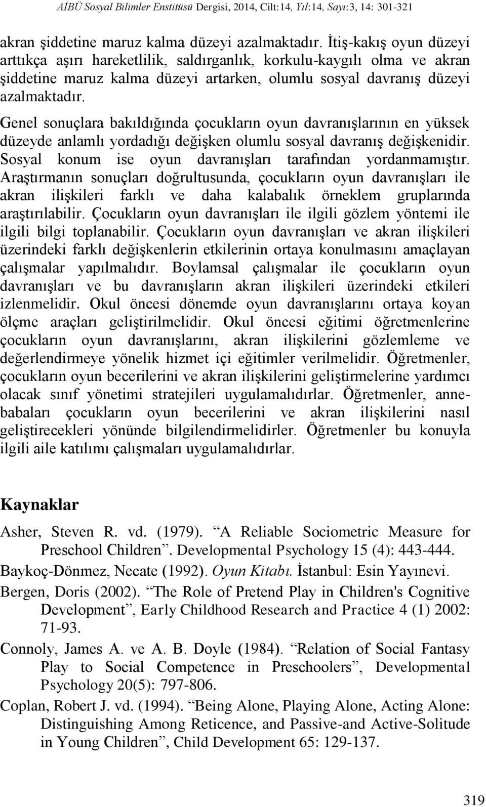 Genel sonuçlara bakıldığında çocukların oyun davranışlarının en yüksek düzeyde anlamlı yordadığı değişken olumlu sosyal davranış değişkenidir.