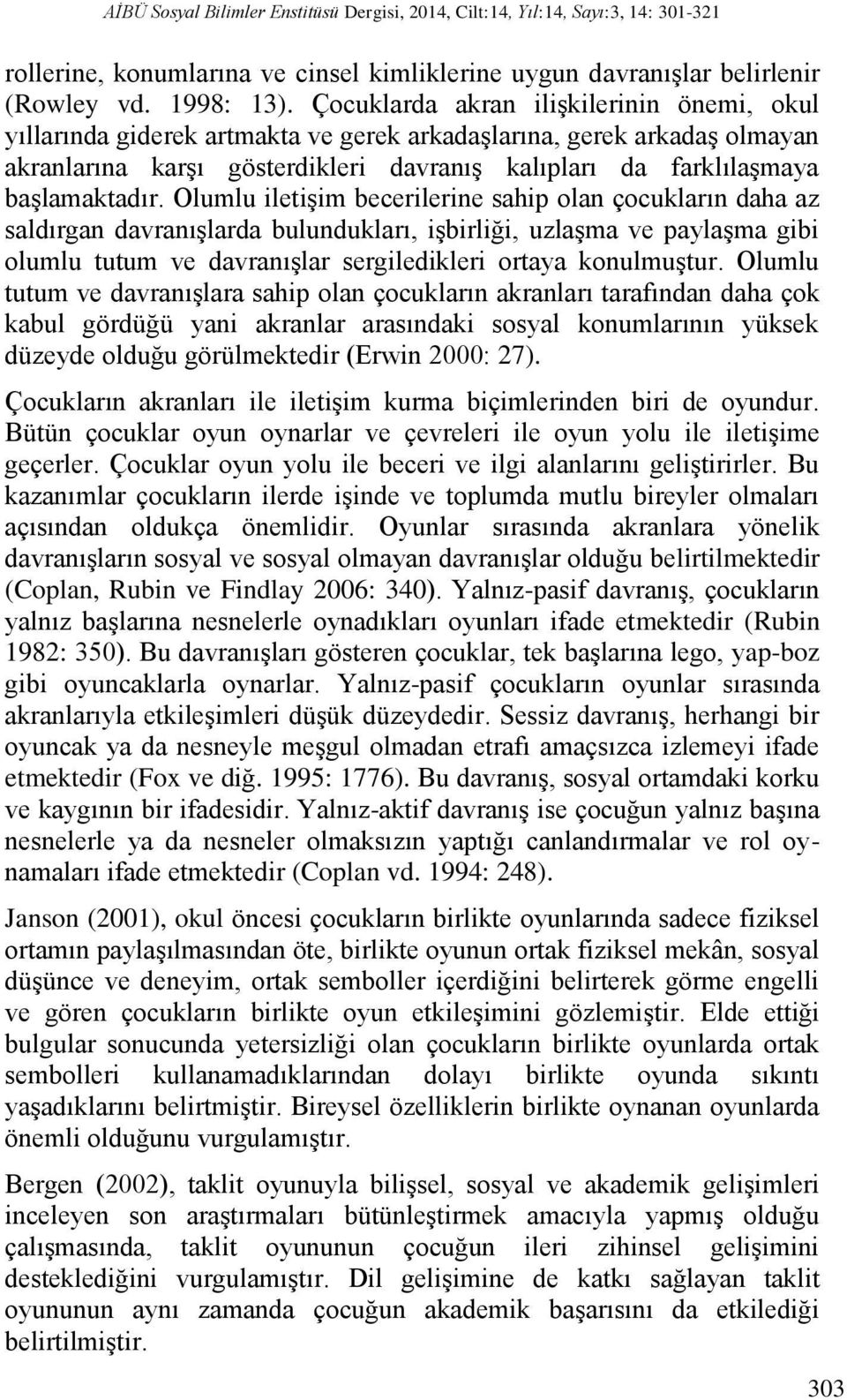 Olumlu iletişim becerilerine sahip olan çocukların daha az saldırgan davranışlarda bulundukları, işbirliği, uzlaşma ve paylaşma gibi olumlu tutum ve davranışlar sergiledikleri ortaya konulmuştur.