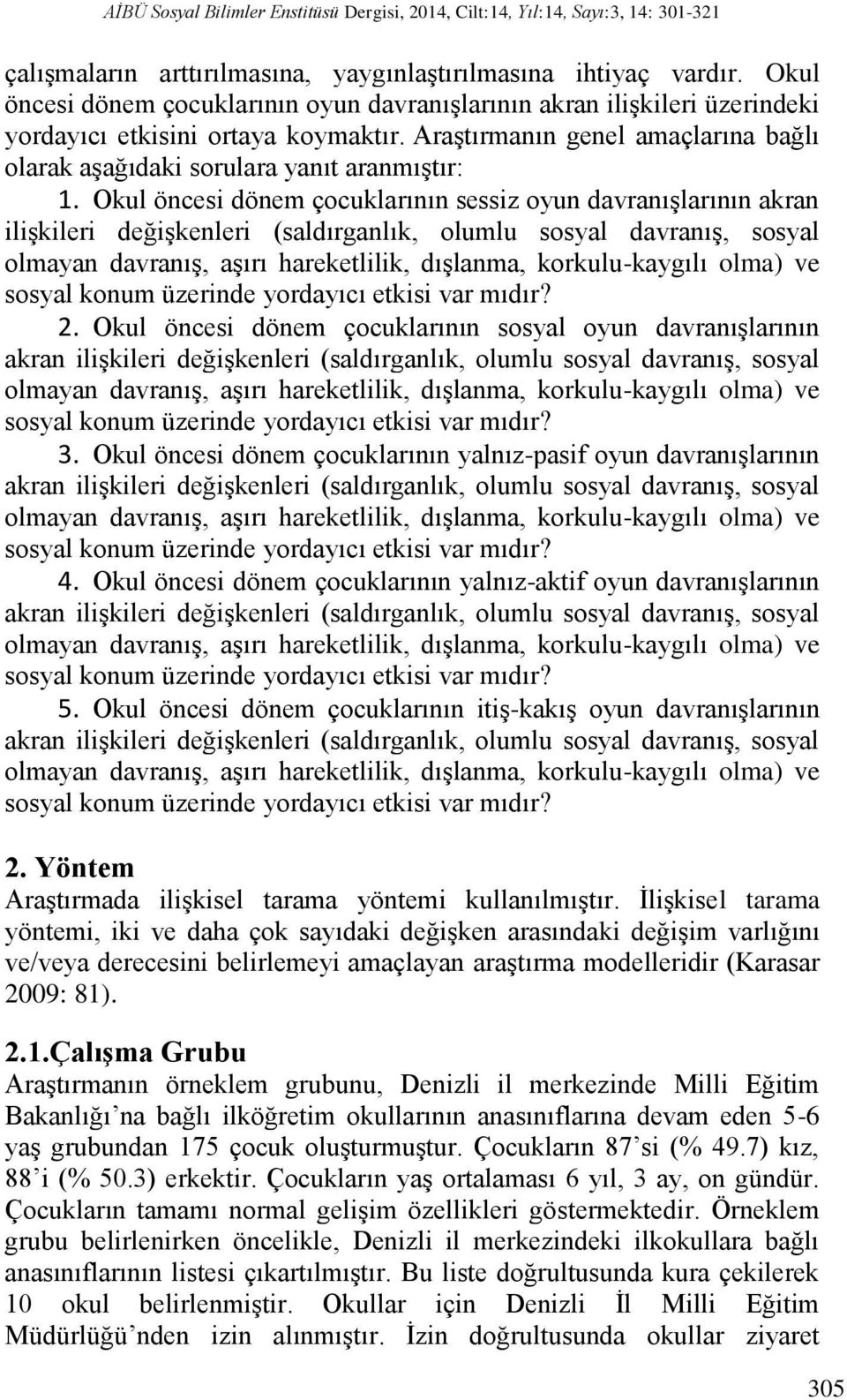 Okul öncesi dönem çocuklarının sessiz oyun davranışlarının akran ilişkileri değişkenleri (saldırganlık, olumlu sosyal davranış, sosyal olmayan davranış, aşırı hareketlilik, dışlanma, korkulu-kaygılı