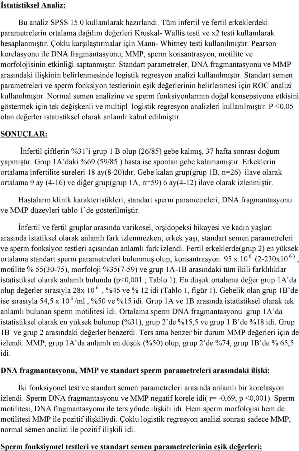 Çoklu karşılaştırmalar için Mann- Whitney testi kullanılmıştır. Pearson korelasyonu ile DNA fragmantasyonu, MMP, sperm konsantrasyon, motilite ve morfolojisinin etkinliği saptanmıştır.