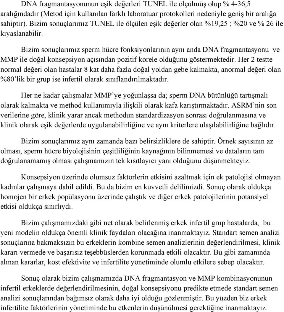 Bizim sonuçlarımız sperm hücre fonksiyonlarının aynı anda DNA fragmantasyonu ve MMP ile doğal konsepsiyon açısından pozitif korele olduğunu göstermektedir.