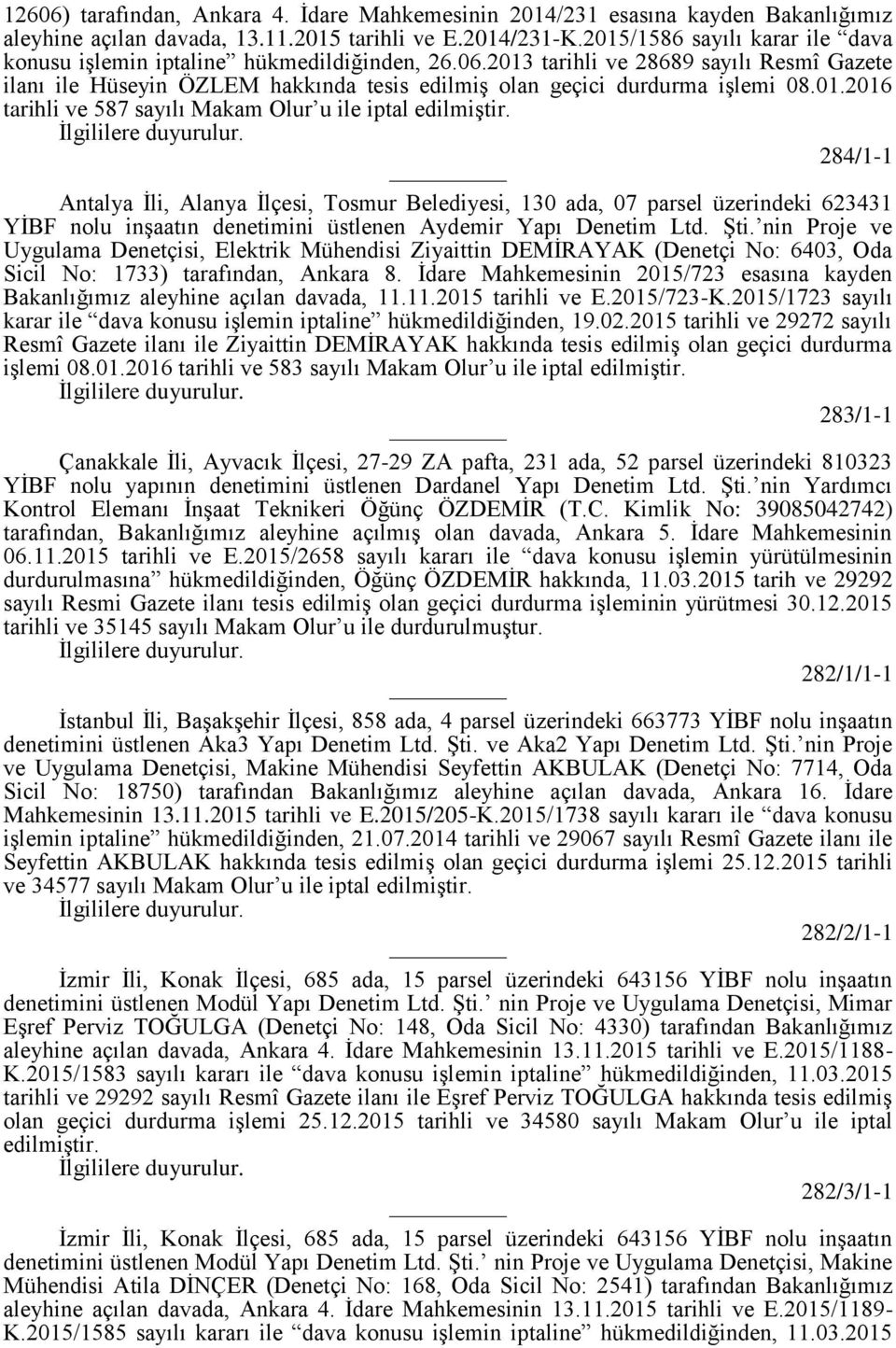 01.2016 tarihli ve 587 sayılı Makam Olur u ile iptal 284/1-1 Antalya İli, Alanya İlçesi, Tosmur Belediyesi, 130 ada, 07 parsel üzerindeki 623431 YİBF nolu inşaatın denetimini üstlenen Aydemir Yapı