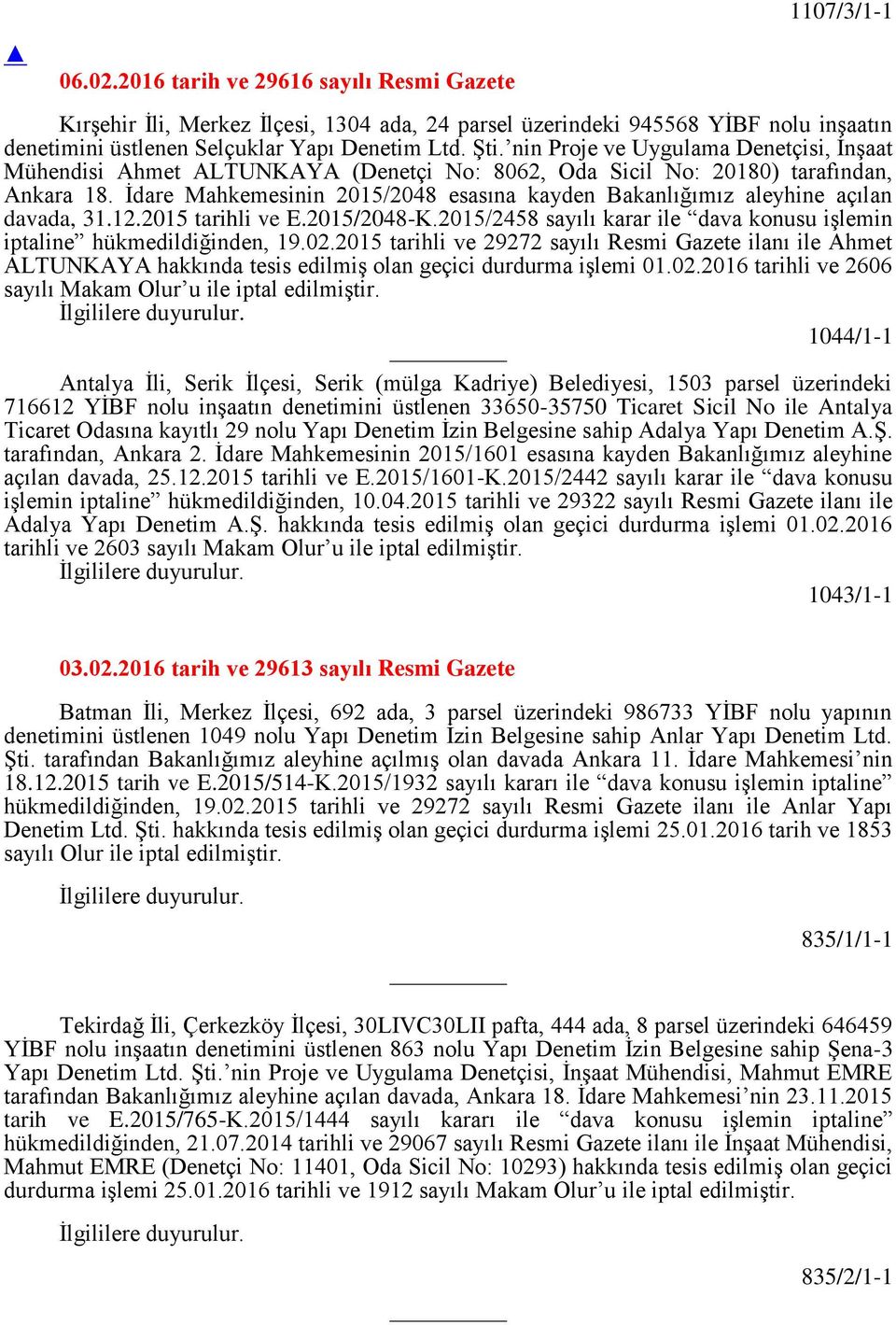 İdare Mahkemesinin 2015/2048 esasına kayden Bakanlığımız aleyhine açılan davada, 31.12.2015 tarihli ve E.2015/2048-K.2015/2458 sayılı karar ile dava konusu işlemin iptaline hükmedildiğinden, 19.02.