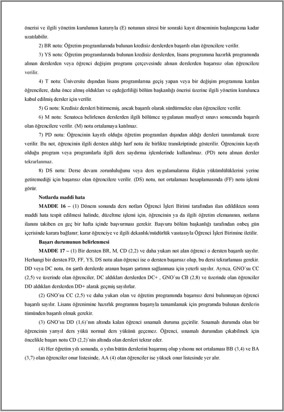 3) YS notu: Öğretim programlarında bulunan kredisiz derslerden, lisans programına hazırlık programında alınan derslerden veya öğrenci değişim programı çerçevesinde alınan derslerden başarısız olan