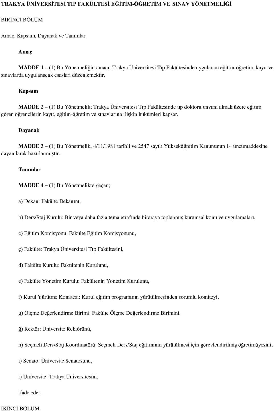 Kapsam MADDE 2 (1) Bu Yönetmelik; Trakya Üniversitesi Tıp Fakültesinde tıp doktoru unvanı almak üzere eğitim gören öğrencilerin kayıt, eğitim-öğretim ve sınavlarına ilişkin hükümleri kapsar.