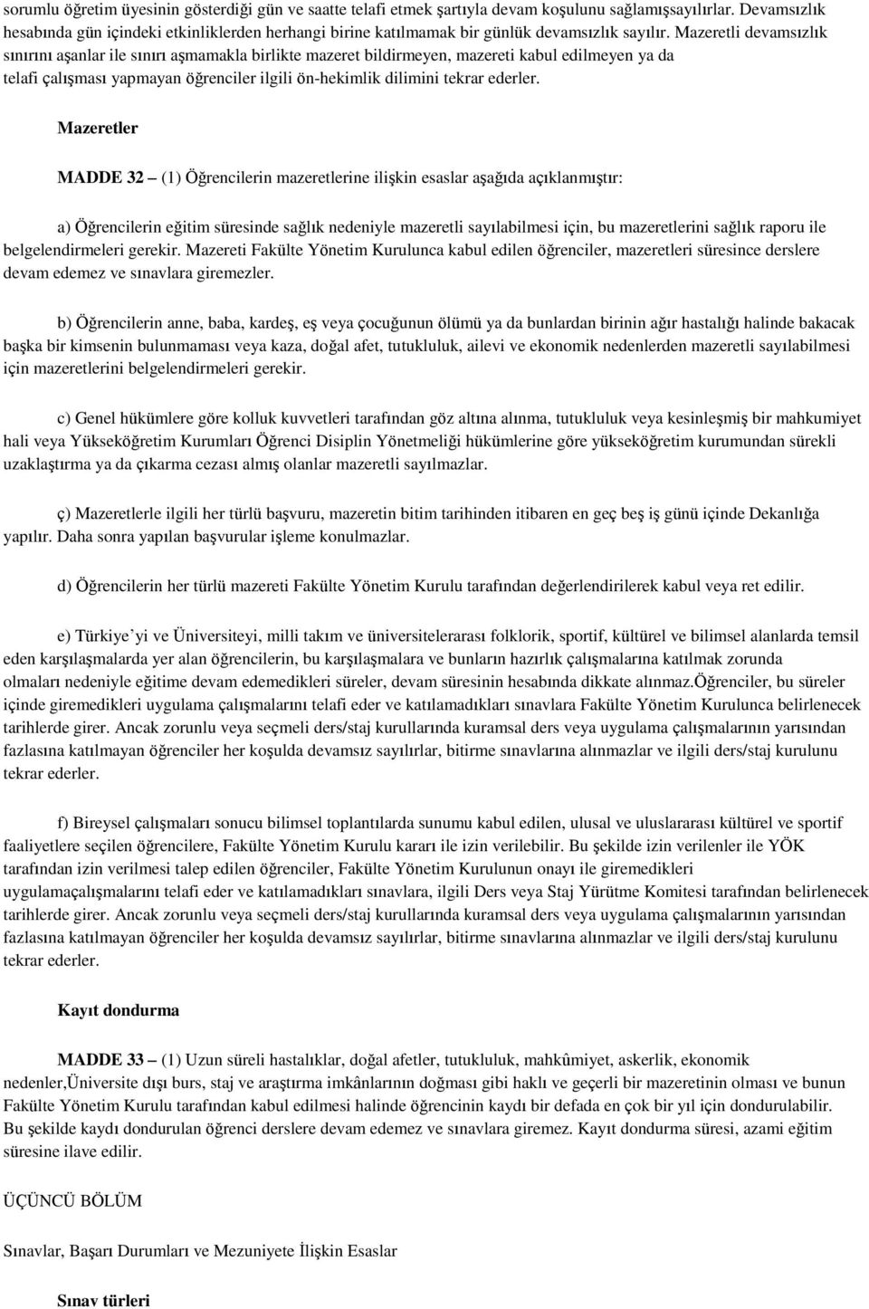 Mazeretli devamsızlık sınırını aşanlar ile sınırı aşmamakla birlikte mazeret bildirmeyen, mazereti kabul edilmeyen ya da telafi çalışması yapmayan öğrenciler ilgili ön-hekimlik dilimini tekrar