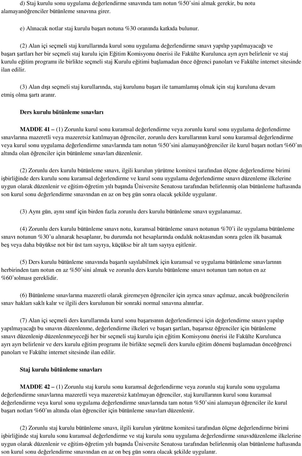 (2) Alan içi seçmeli staj kurullarında kurul sonu uygulama değerlendirme sınavı yapılıp yapılmayacağı ve başarı şartları her bir seçmeli staj kurulu için Eğitim Komisyonu önerisi ile Fakülte