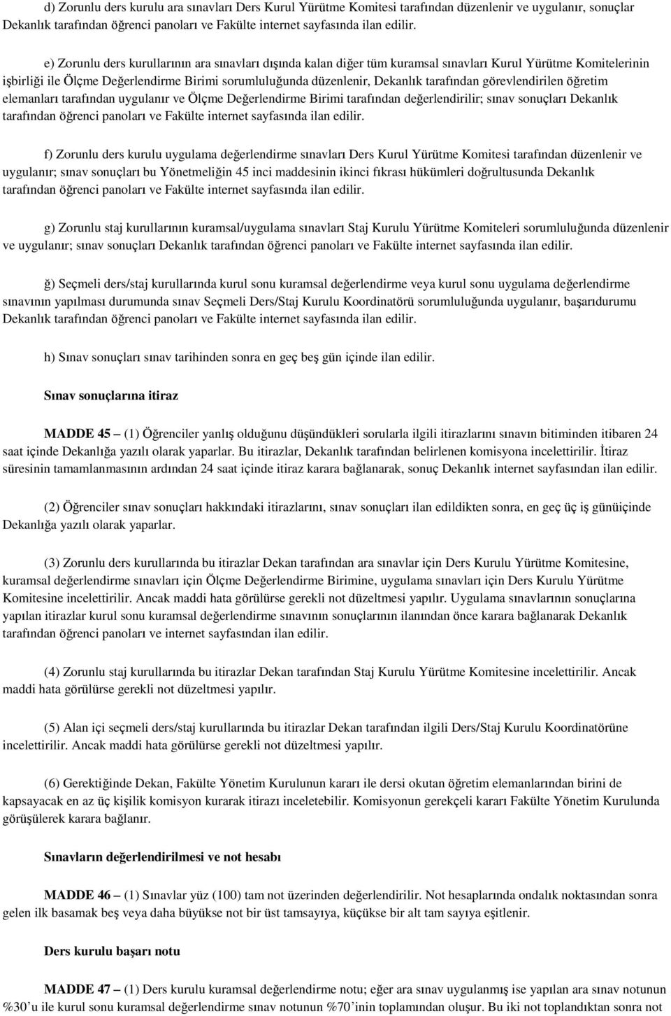 tarafından görevlendirilen öğretim elemanları tarafından uygulanır ve Ölçme Değerlendirme Birimi tarafından değerlendirilir; sınav sonuçları Dekanlık tarafından öğrenci panoları ve Fakülte internet