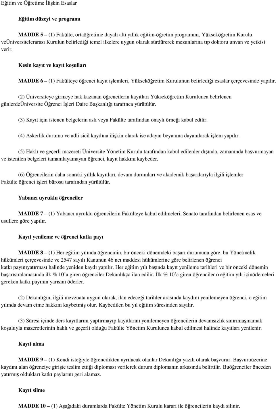 Kesin kayıt ve kayıt koşulları MADDE 6 (1) Fakülteye öğrenci kayıt işlemleri, Yükseköğretim Kurulunun belirlediği esaslar çerçevesinde yapılır.