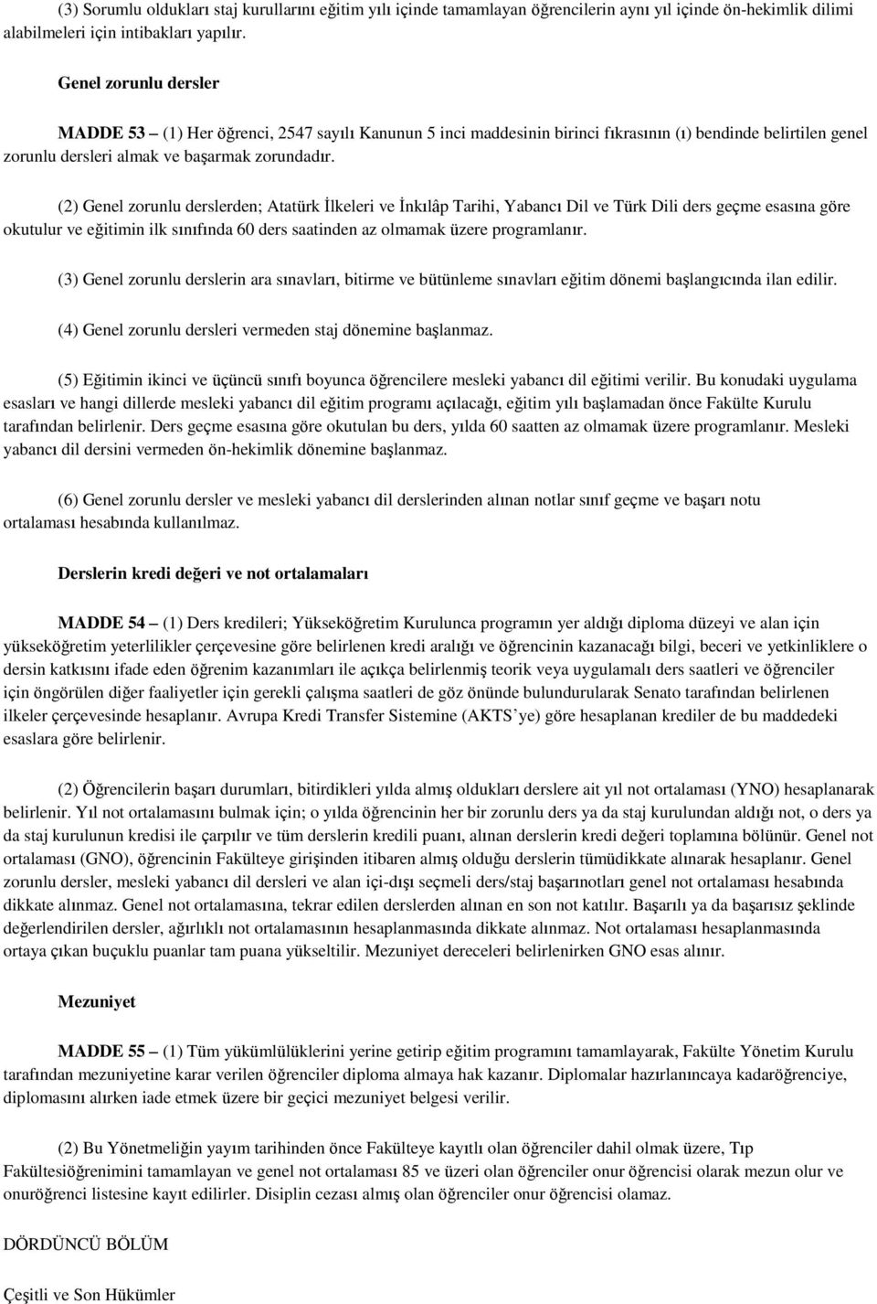 (2) Genel zorunlu derslerden; Atatürk İlkeleri ve İnkılâp Tarihi, Yabancı Dil ve Türk Dili ders geçme esasına göre okutulur ve eğitimin ilk sınıfında 60 ders saatinden az olmamak üzere programlanır.