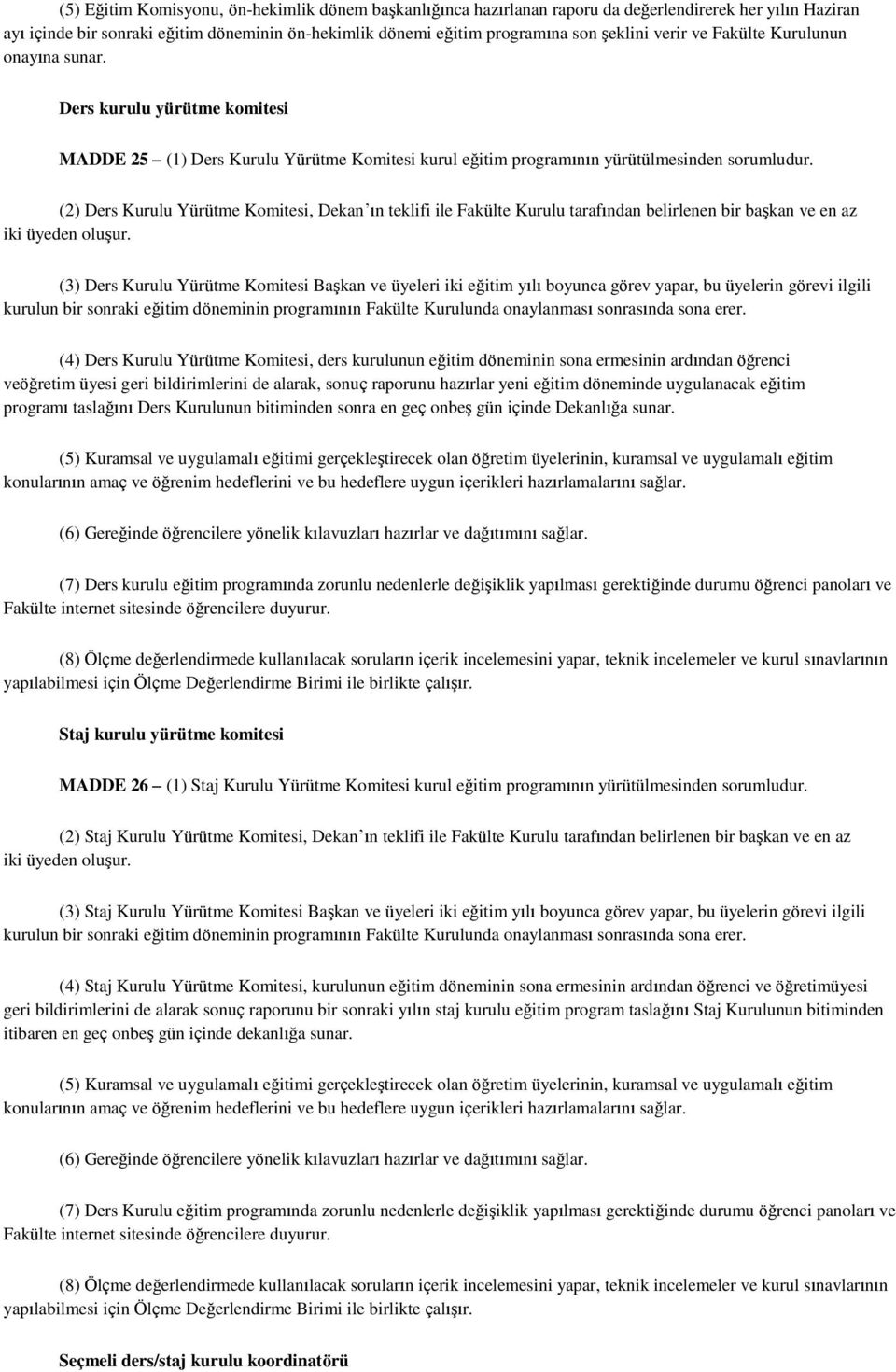 (2) Ders Kurulu Yürütme Komitesi, Dekan ın teklifi ile Fakülte Kurulu tarafından belirlenen bir başkan ve en az iki üyeden oluşur.