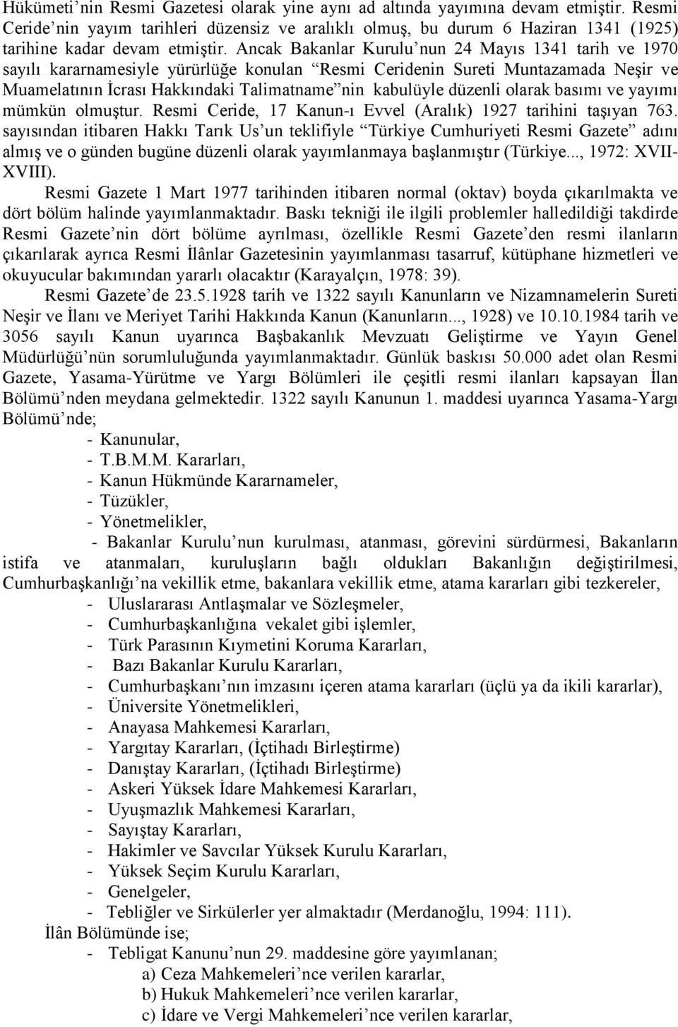 Ancak Bakanlar Kurulu nun 24 Mayıs 1341 tarih ve 1970 sayılı kararnamesiyle yürürlüğe konulan Resmi Ceridenin Sureti Muntazamada Neşir ve Muamelatının İcrası Hakkındaki Talimatname nin kabulüyle