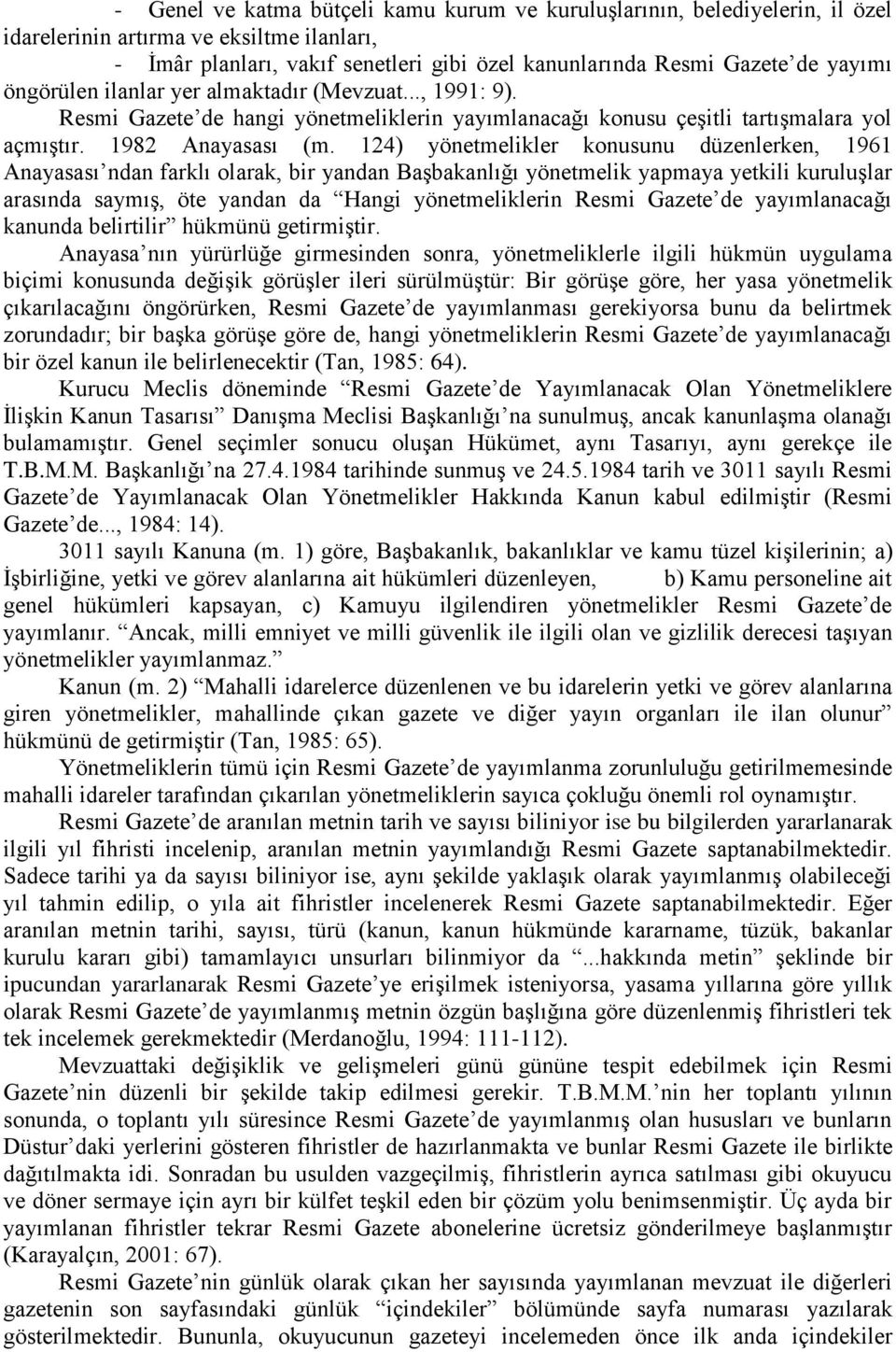 124) yönetmelikler konusunu düzenlerken, 1961 Anayasası ndan farklı olarak, bir yandan Başbakanlığı yönetmelik yapmaya yetkili kuruluşlar arasında saymış, öte yandan da Hangi yönetmeliklerin Resmi