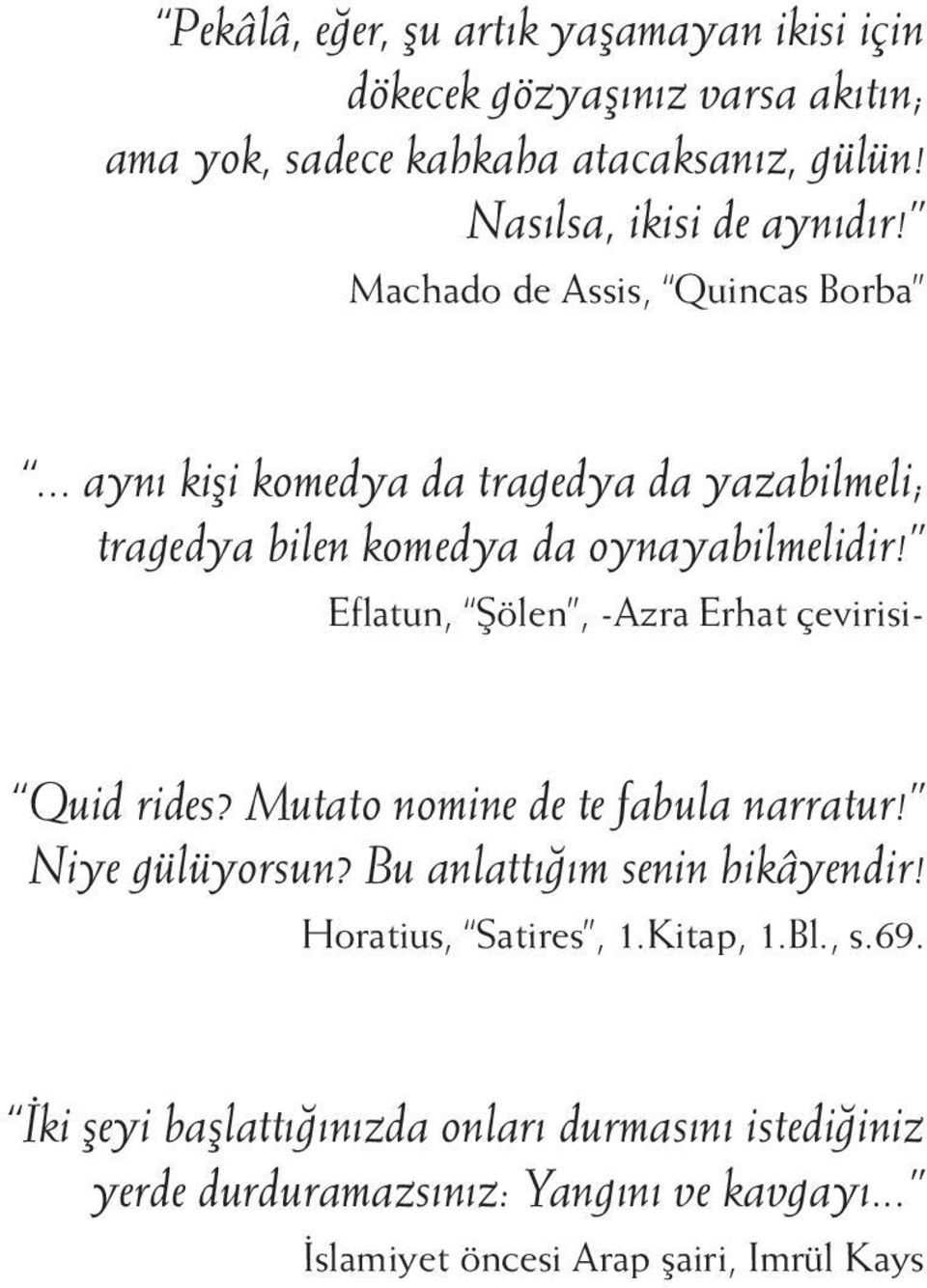 Eflatun, Şölen, -Azra Erhat çevirisi- Quid rides? Mutato nomine de te fabula narratur! Niye gülüyorsun? Bu anlattığım senin hikâyendir!