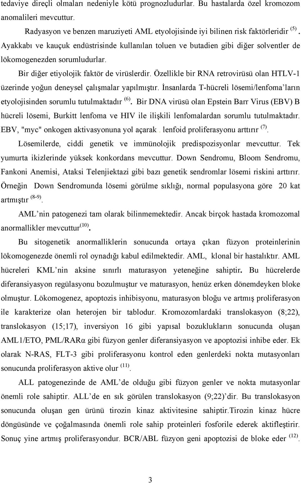 Özellikle bir RNA retrovirüsü olan HTLV-1 üzerinde yoğun deneysel çalışmalar yapılmıştır. İnsanlarda T-hücreli lösemi/lenfoma ların etyolojisinden sorumlu tutulmaktadır (6).