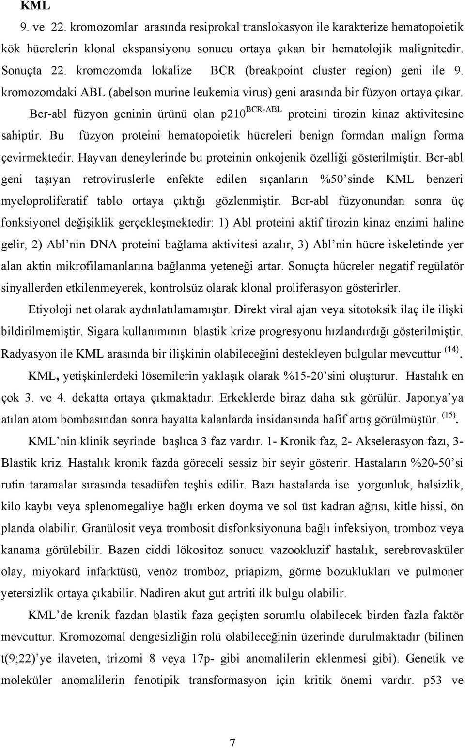 Bcr-abl füzyon geninin ürünü olan p210 BCR-ABL proteini tirozin kinaz aktivitesine sahiptir. Bu füzyon proteini hematopoietik hücreleri benign formdan malign forma çevirmektedir.