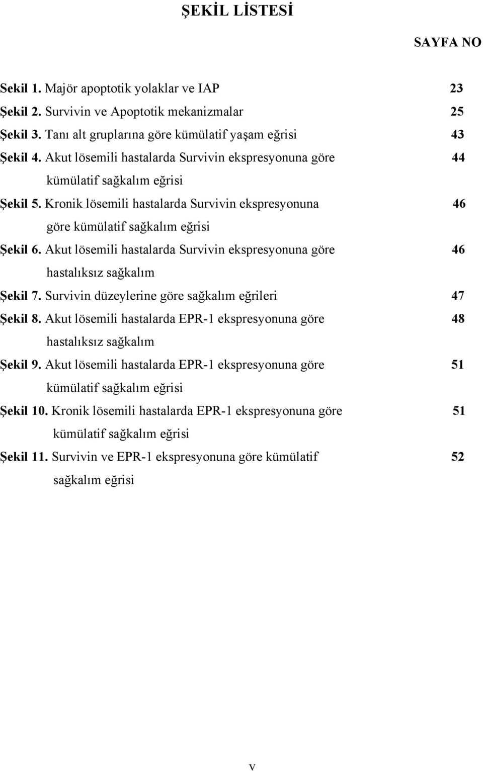 Akut lösemili hastalarda Survivin ekspresyonuna göre 46 hastalıksız sağkalım Şekil 7. Survivin düzeylerine göre sağkalım eğrileri 47 Şekil 8.