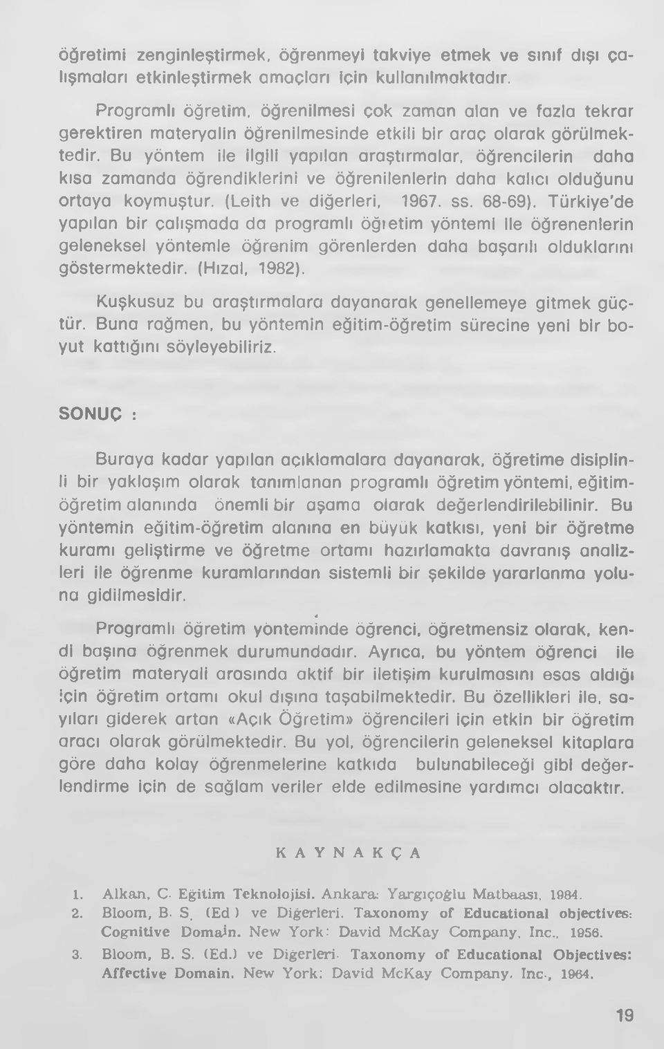 Bu yöntem ile ilgili yapılan araştırmalar, öğrencilerin daha kısa zamanda öğrendiklerini ve öğrenilenlerin daha kalıcı olduğunu ortaya koymuştur. (Leith ve diğerleri, 1967. ss. 68-69).