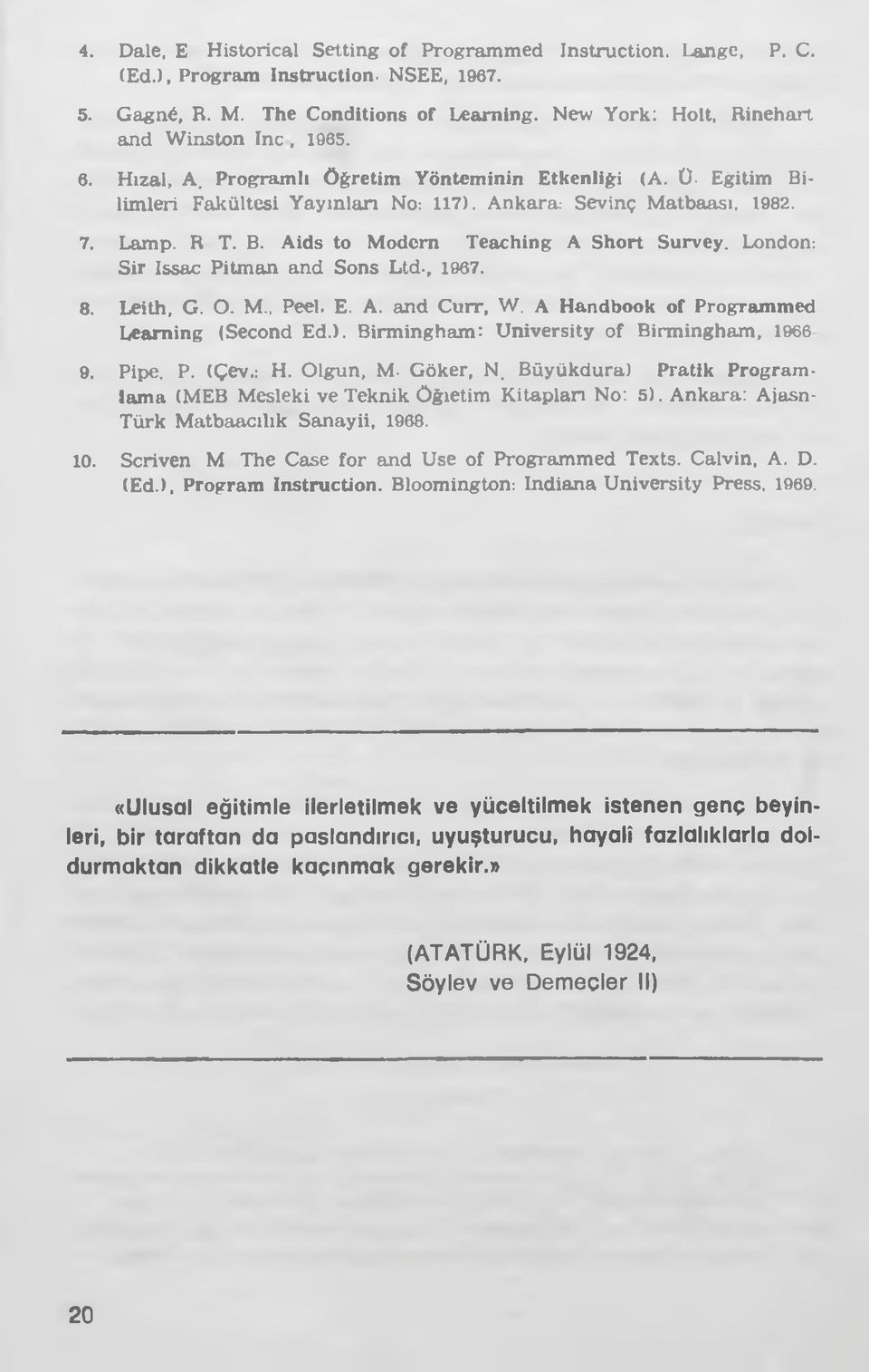 London: Sir issac Pitman and Sons Ltd-, 1967. 8. Leith, G. O. M., Peel. E. A. and Curr, W. A Handbook of Programmed Learning (Second Ed.). Birmingham: University of Birmingham, 1966 9. Pipe. P. (Çev.