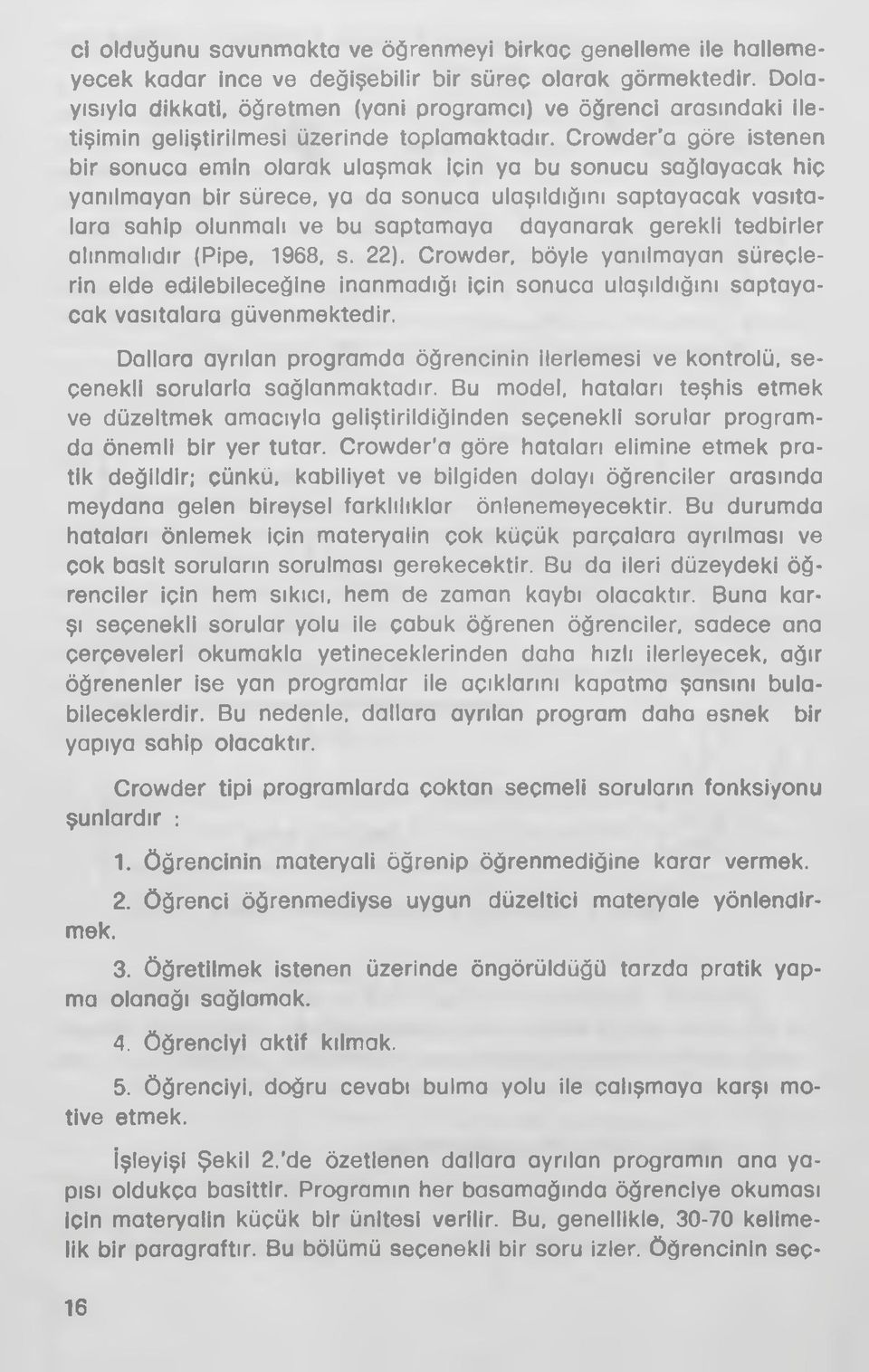 Crowder a göre istenen bir sonuca emin olarak ulaşmak için ya bu sonucu sağlayacak hiç yanılmayan bir sürece, ya da sonuca ulaşıldığını saptayacak vasıtalara sahip olunmalı ve bu saptamaya dayanarak