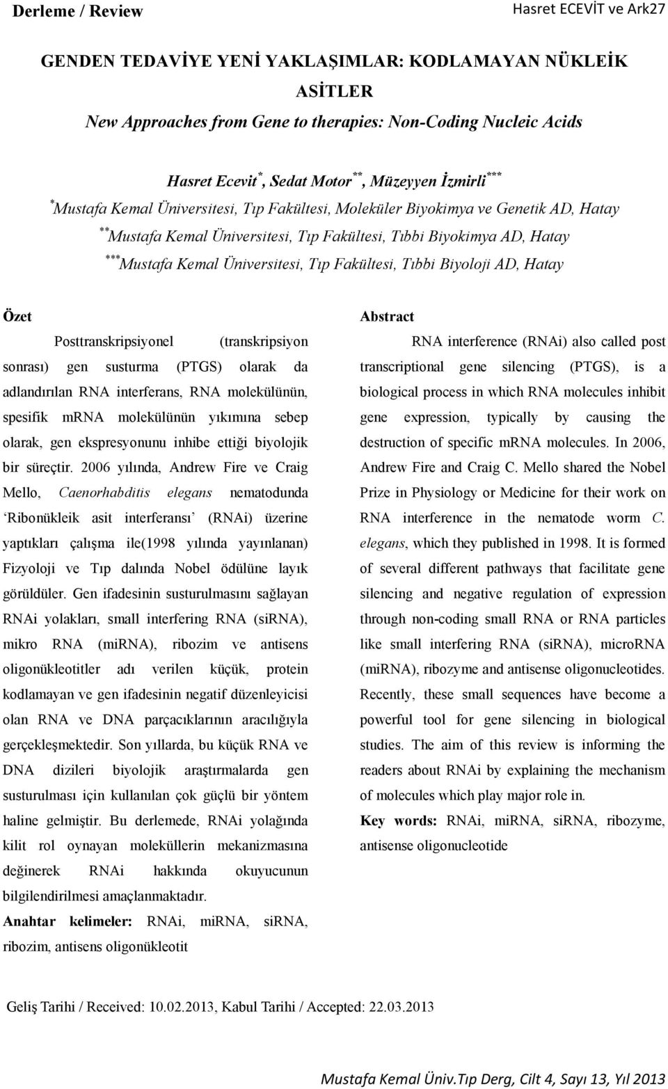Üniversitesi, Tıp Fakültesi, Tıbbi Biyoloji AD, Hatay Özet Posttranskripsiyonel (transkripsiyon sonrası) gen susturma (PTGS) olarak da adlandırılan RNA interferans, RNA molekülünün, spesifik mrna
