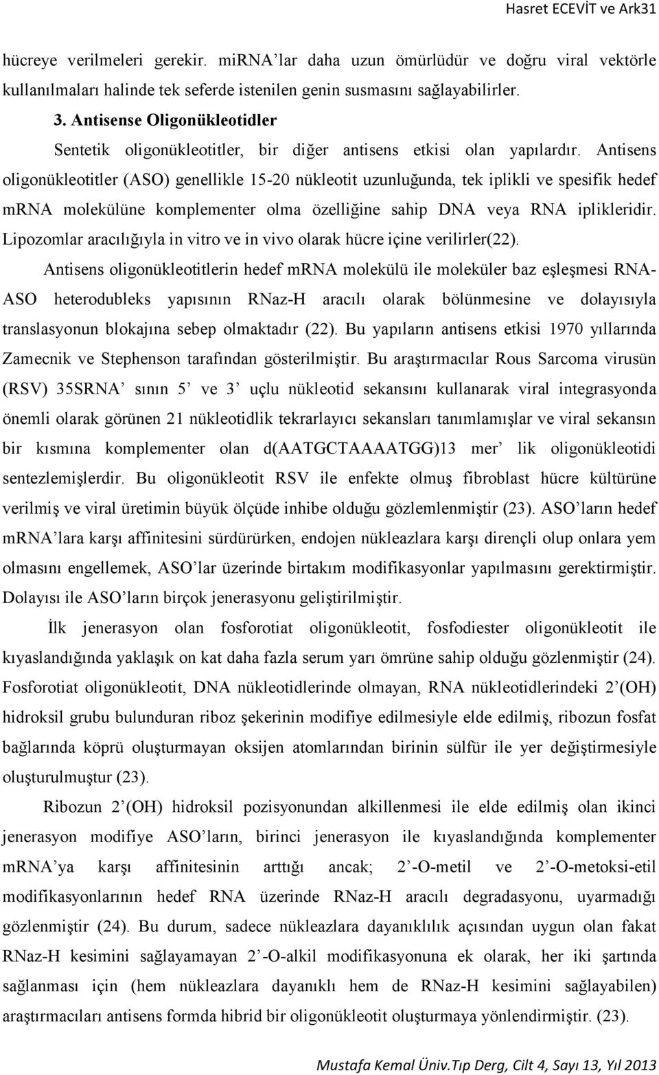 Antisens oligonükleotitler (ASO) genellikle 15-20 nükleotit uzunluğunda, tek iplikli ve spesifik hedef mrna molekülüne komplementer olma özelliğine sahip DNA veya RNA iplikleridir.