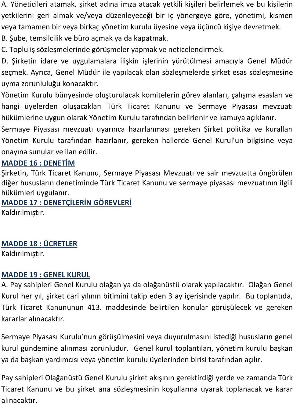 Şirketin idare ve uygulamalara ilişkin işlerinin yürütülmesi amacıyla Genel Müdür seçmek. Ayrıca, Genel Müdür ile yapılacak olan sözleşmelerde şirket esas sözleşmesine uyma zorunluluğu konacaktır.