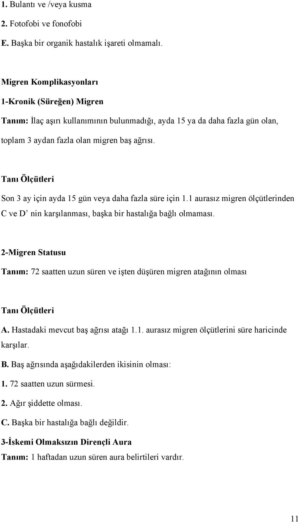 Tanı Ölçütleri Son 3 ay için ayda 15 gün veya daha fazla süre için 1.1 aurasız migren ölçütlerinden C ve D nin karşılanması, başka bir hastalığa bağlı olmaması.