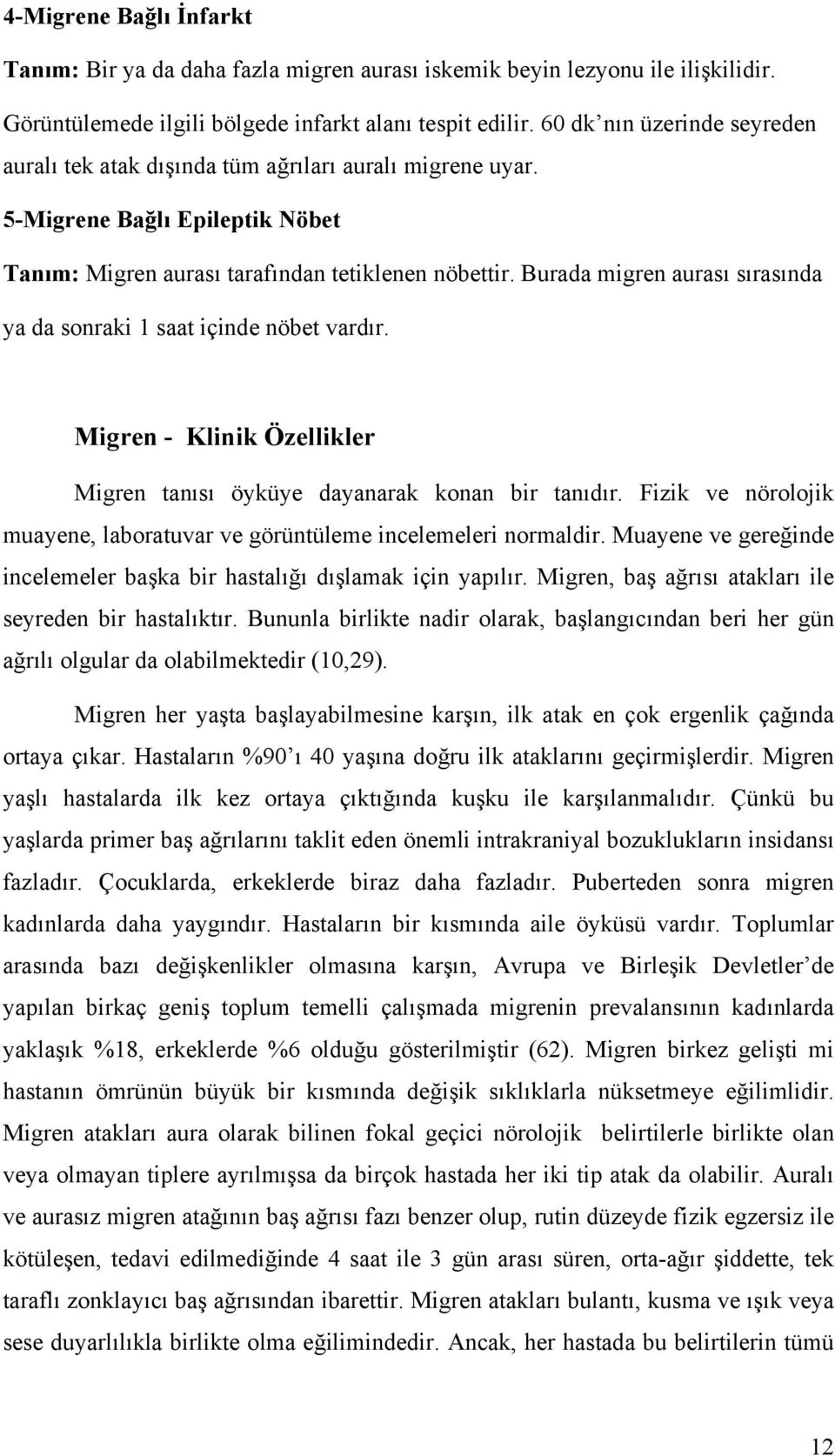 Burada migren aurası sırasında ya da sonraki 1 saat içinde nöbet vardır. Migren - Klinik Özellikler Migren tanısı öyküye dayanarak konan bir tanıdır.