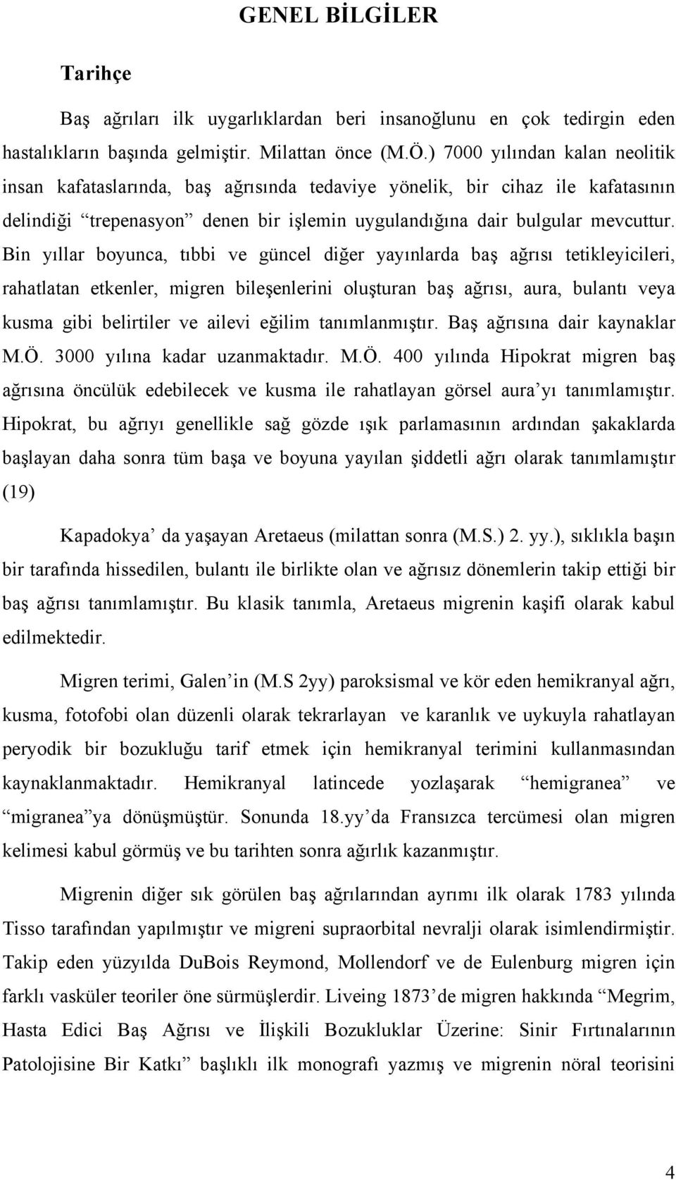 Bin yıllar boyunca, tıbbi ve güncel diğer yayınlarda baş ağrısı tetikleyicileri, rahatlatan etkenler, migren bileşenlerini oluşturan baş ağrısı, aura, bulantı veya kusma gibi belirtiler ve ailevi